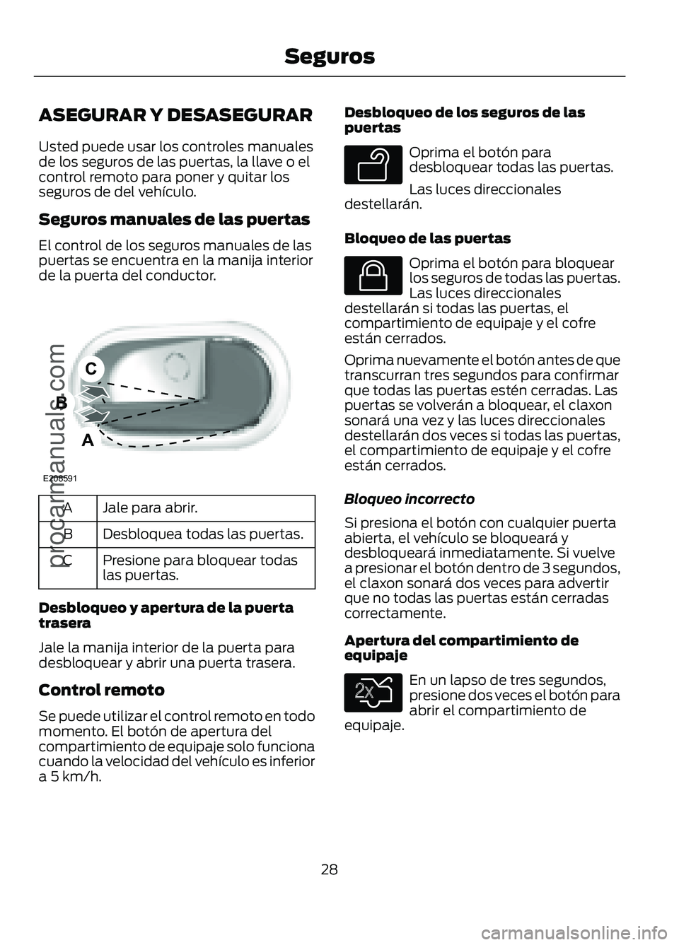 FORD FIGO 2017 Owners Guide ASEGURAR Y DESASEGURAR
Usted puede usar los controles manuales
de los seguros de las puertas, la llave o el
control remoto para poner y quitar los
seguros de del vehÃculo.
Seguros manuales de las pue FORD FIGO 2017 Owners Guide ASEGURAR Y DESASEGURAR
Usted puede usar los controles manuales
de los seguros de las puertas, la llave o el
control remoto para poner y quitar los
seguros de del vehÃculo.
Seguros manuales de las pue