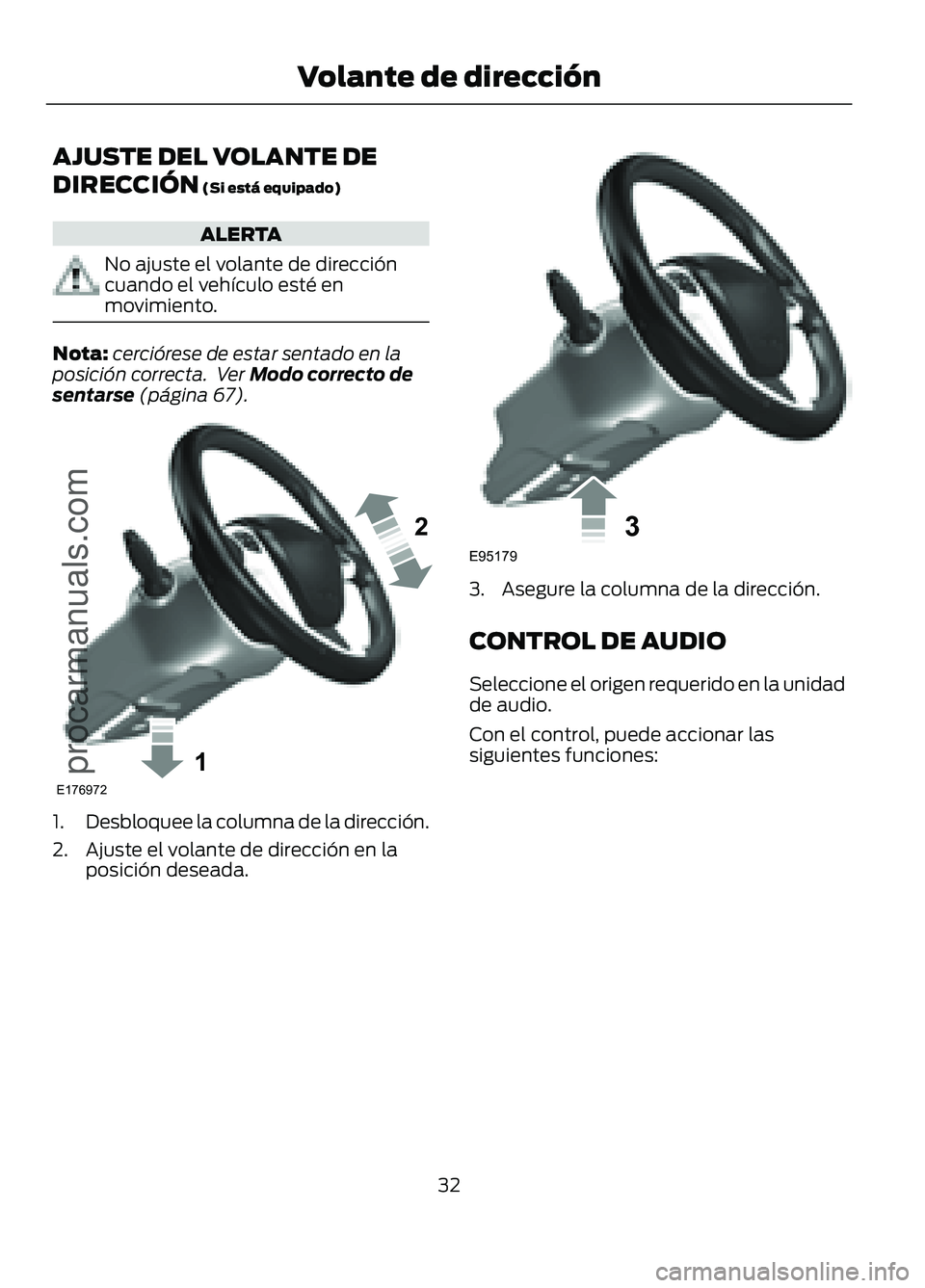 FORD FIGO 2017 Owners Guide AJUSTE DEL VOLANTE DE
DIRECCIÓN (Si está equipado)
ALERTA
No ajuste el volante de dirección
cuando el vehÃculo esté en
movimiento.
Nota:
cerciórese de estar sentado en la
posición correcta. Ve FORD FIGO 2017 Owners Guide AJUSTE DEL VOLANTE DE
DIRECCIÓN (Si está equipado)
ALERTA
No ajuste el volante de dirección
cuando el vehÃculo esté en
movimiento.
Nota:
cerciórese de estar sentado en la
posición correcta. Ve