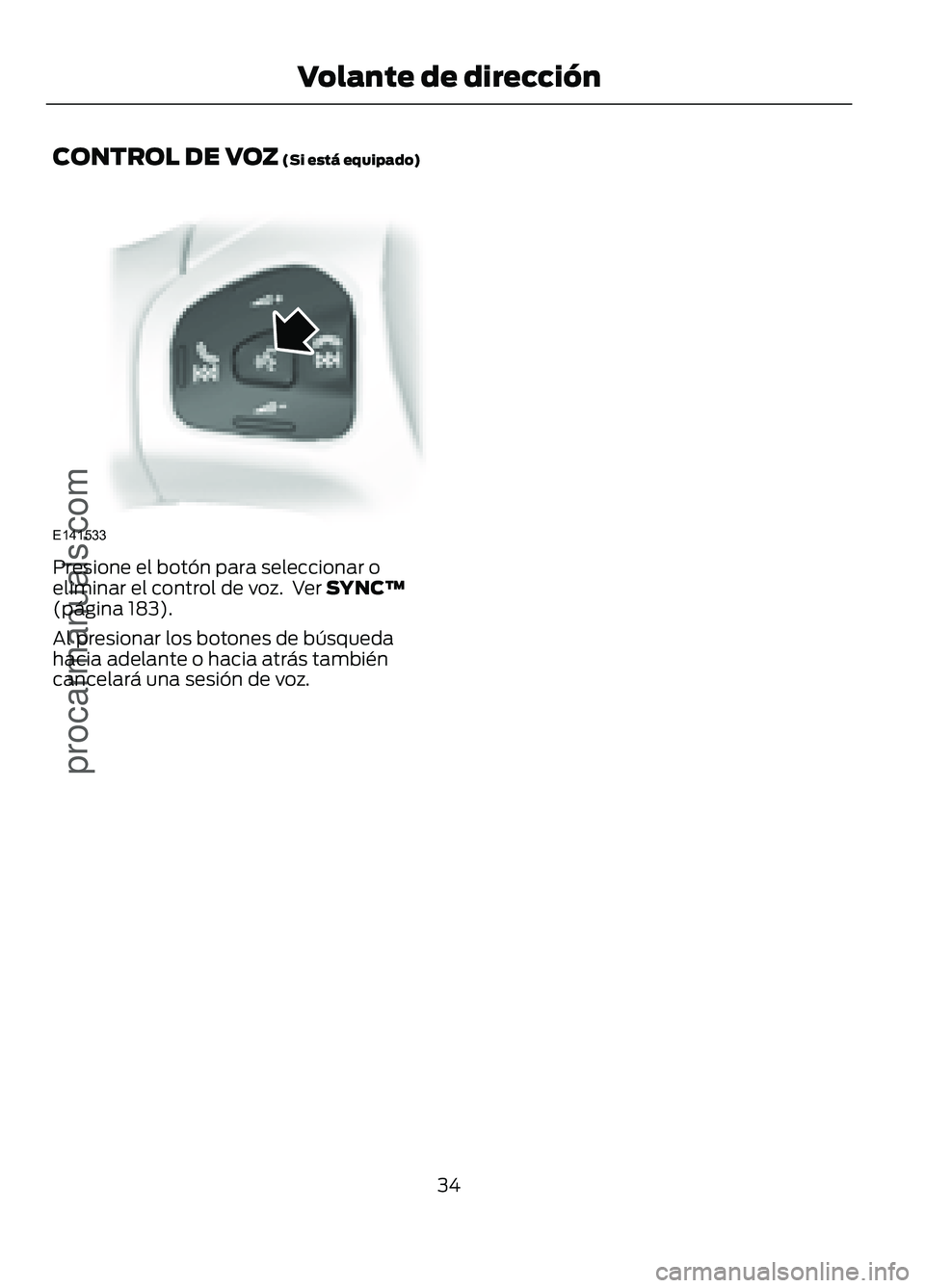 FORD FIGO 2017 Owners Guide CONTROL DE VOZ (Si está equipado)
Presione el botón para seleccionar o
eliminar el control de voz. Ver
SYNCâ„¢
(página 183).
Al presionar los botones de búsqueda
hacia adelante o hacia atrás ta FORD FIGO 2017 Owners Guide CONTROL DE VOZ (Si está equipado)
Presione el botón para seleccionar o
eliminar el control de voz. Ver
SYNCâ„¢
(página 183).
Al presionar los botones de búsqueda
hacia adelante o hacia atrás ta