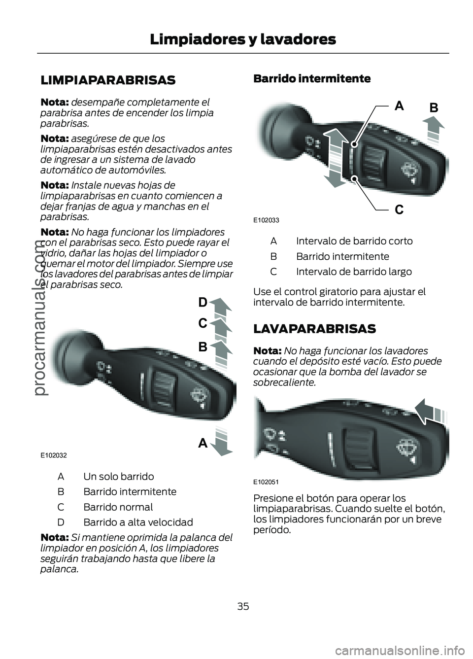 FORD FIGO 2017 Owners Guide LIMPIAPARABRISAS
Nota:
desempañe completamente el
parabrisa antes de encender los limpia
parabrisas.
Nota: asegúrese de que los
limpiaparabrisas estén desactivados antes
de ingresar a un sistema de FORD FIGO 2017 Owners Guide LIMPIAPARABRISAS
Nota:
desempañe completamente el
parabrisa antes de encender los limpia
parabrisas.
Nota: asegúrese de que los
limpiaparabrisas estén desactivados antes
de ingresar a un sistema de