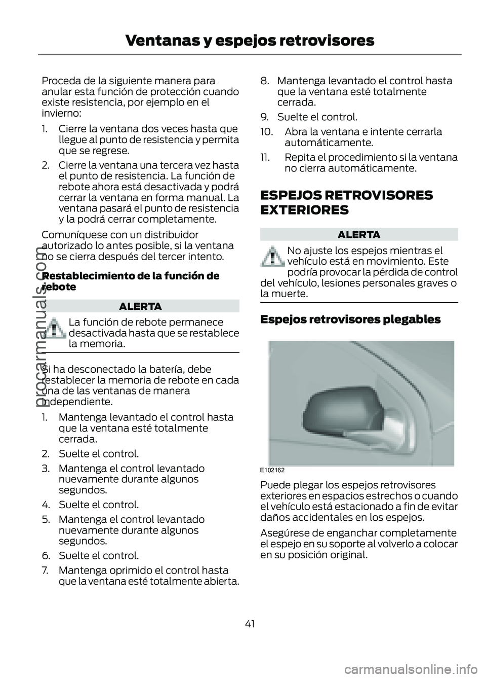 FORD FIGO 2017 Service Manual Proceda de la siguiente manera para
anular esta función de protección cuando
existe resistencia, por ejemplo en el
invierno:
1. Cierre la ventana dos veces hasta que
llegue al punto de resistencia y FORD FIGO 2017 Service Manual Proceda de la siguiente manera para
anular esta función de protección cuando
existe resistencia, por ejemplo en el
invierno:
1. Cierre la ventana dos veces hasta que
llegue al punto de resistencia y