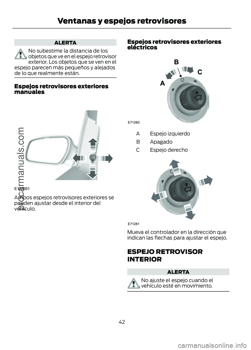 FORD FIGO 2017 Service Manual ALERTA
No subestime la distancia de los
objetos que ve en el espejo r etr ovisor
exterior. Los obje tos que se ven en el
espejo parecen más pequeños y alejados
de lo que realmente están.
Espejos r FORD FIGO 2017 Service Manual ALERTA
No subestime la distancia de los
objetos que ve en el espejo r etr ovisor
exterior. Los obje tos que se ven en el
espejo parecen más pequeños y alejados
de lo que realmente están.
Espejos r