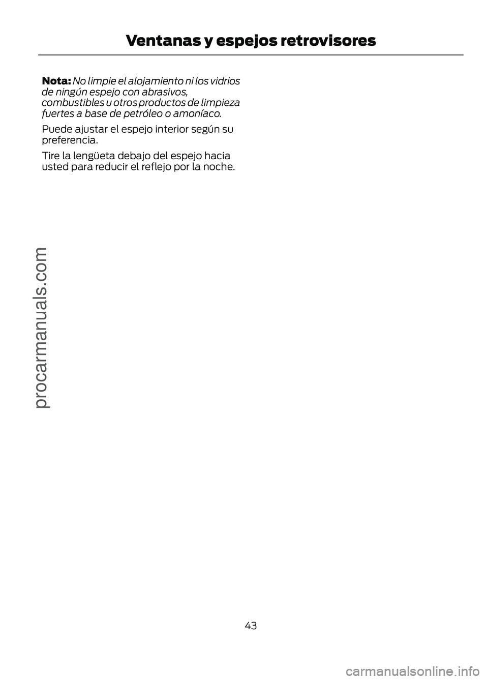 FORD FIGO 2017 Service Manual Nota:
No limpie el alojamiento ni los vidrios
de ningún espejo con abrasivos,
combustibles u otros productos de limpieza
fuertes a base de petróleo o amonÃaco.
Puede ajustar el espejo interior segà FORD FIGO 2017 Service Manual Nota:
No limpie el alojamiento ni los vidrios
de ningún espejo con abrasivos,
combustibles u otros productos de limpieza
fuertes a base de petróleo o amonÃaco.
Puede ajustar el espejo interior segÃ