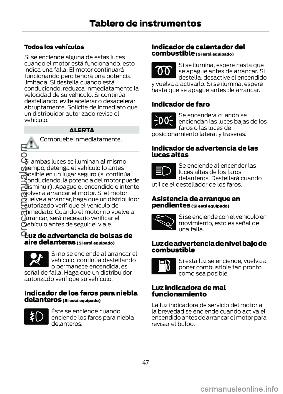 FORD FIGO 2017 Service Manual Todos los vehÃculos
Si se enciende alguna de estas luces
cuando el motor está funcionando, esto
indica una falla. El motor continuará
funcionando pero tendrá una potencia
limitada. Si destella cua FORD FIGO 2017 Service Manual Todos los vehÃculos
Si se enciende alguna de estas luces
cuando el motor está funcionando, esto
indica una falla. El motor continuará
funcionando pero tendrá una potencia
limitada. Si destella cua