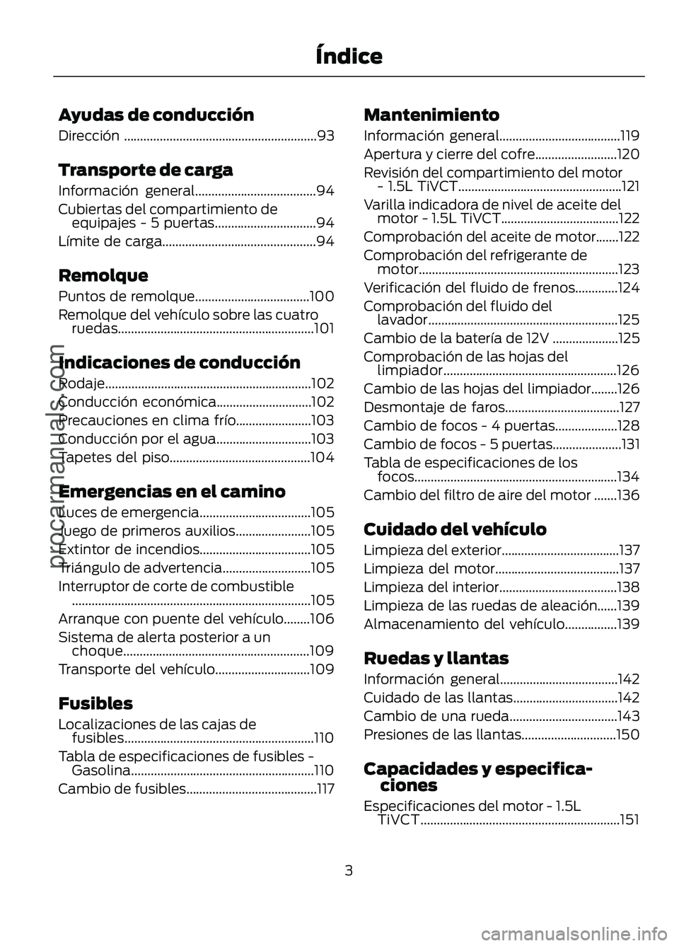 FORD FIGO 2017 Owners Manual Ayudas de conducción
Dirección ...........................................................93
Transporte de carga
Información general
.....................................94
Cubiertas del compartimi FORD FIGO 2017 Owners Manual Ayudas de conducción
Dirección ...........................................................93
Transporte de carga
Información general
.....................................94
Cubiertas del compartimi