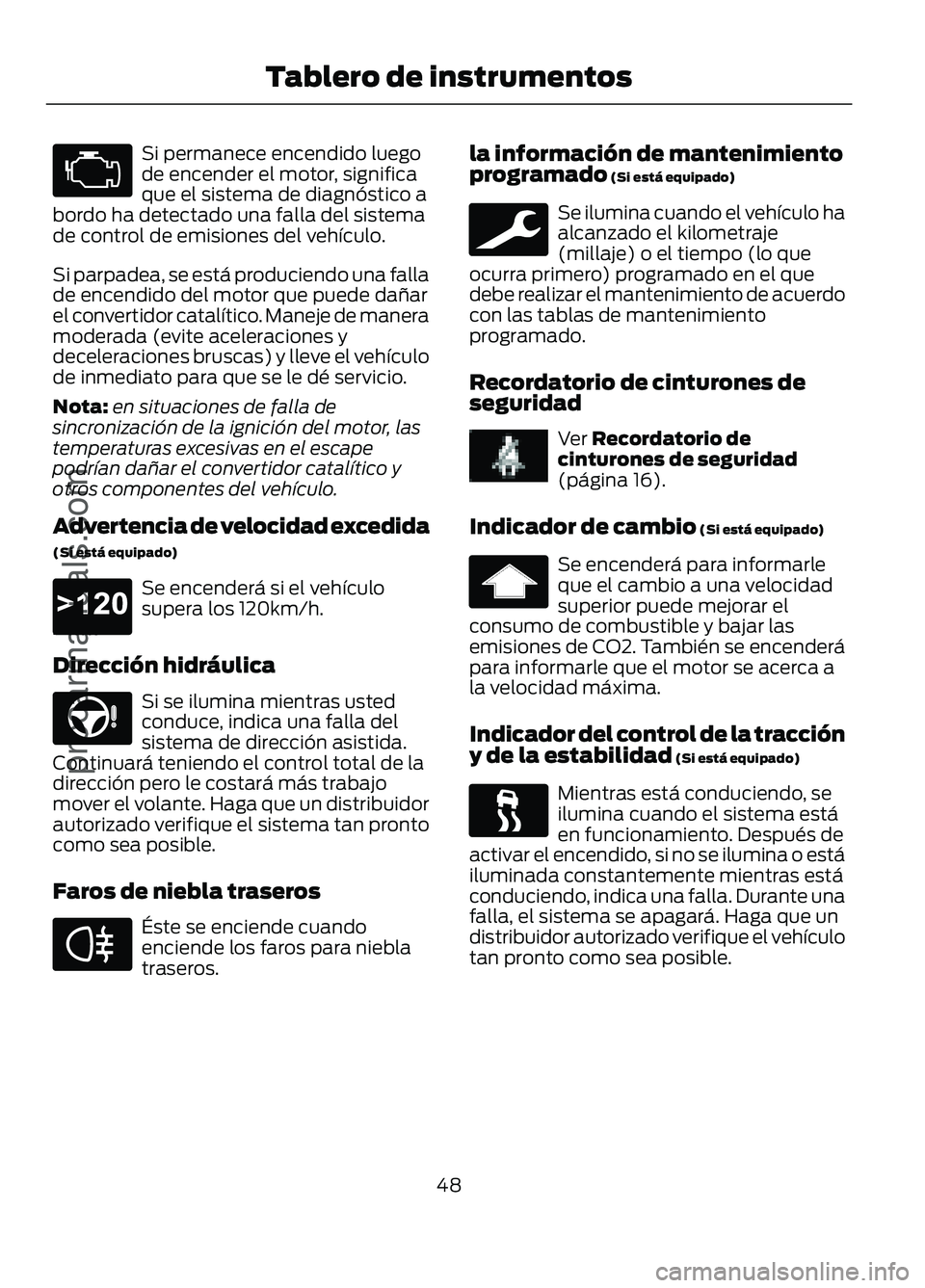FORD FIGO 2017 Workshop Manual Si permanece encendido luego
de encender el motor, significa
que el sistema de diagnóstico a
bordo ha detectado una falla del sistema
de control de emisiones del vehículo.
Si parpadea, se está prod FORD FIGO 2017 Workshop Manual Si permanece encendido luego
de encender el motor, significa
que el sistema de diagnóstico a
bordo ha detectado una falla del sistema
de control de emisiones del vehículo.
Si parpadea, se está prod
