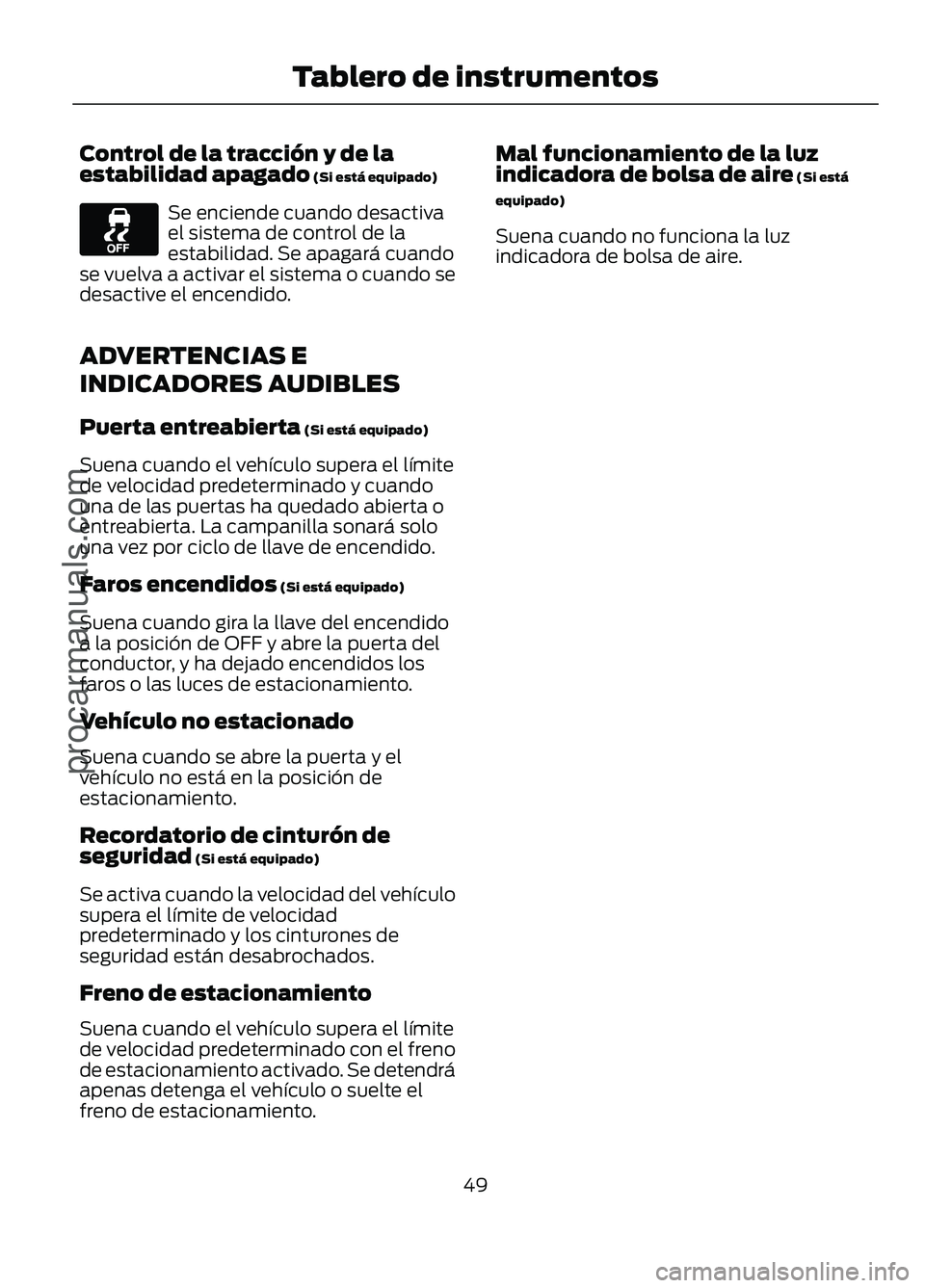 FORD FIGO 2017 Workshop Manual Control de la tracción y de la
estabilidad apagado (Si está equipado)
Se enciende cuando desactiva
el sistema de control de la
estabilidad. Se apagará cuando
se vuelva a activar el sistema o cuando FORD FIGO 2017 Workshop Manual Control de la tracción y de la
estabilidad apagado (Si está equipado)
Se enciende cuando desactiva
el sistema de control de la
estabilidad. Se apagará cuando
se vuelva a activar el sistema o cuando