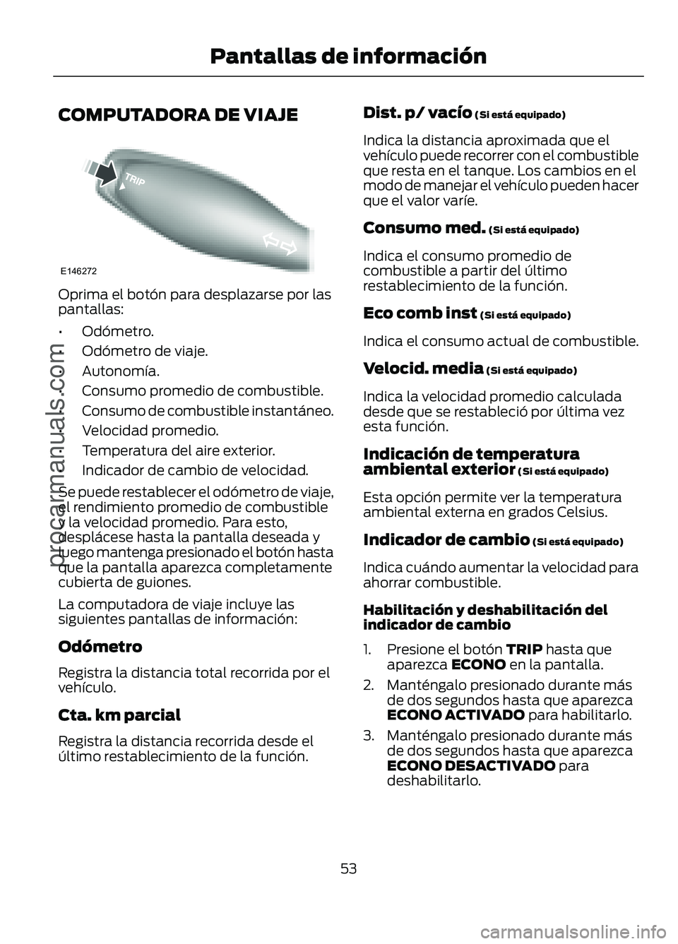 FORD FIGO 2017 Workshop Manual COMPUTADORA DE VIAJE
Oprima el botón para desplazarse por las
pantallas:
•
Odómetro.
• Odómetro de viaje.
• Autonomía.
• Consumo promedio de combustible.
• Consumo de combustible instant FORD FIGO 2017 Workshop Manual COMPUTADORA DE VIAJE
Oprima el botón para desplazarse por las
pantallas:
•
Odómetro.
• Odómetro de viaje.
• Autonomía.
• Consumo promedio de combustible.
• Consumo de combustible instant