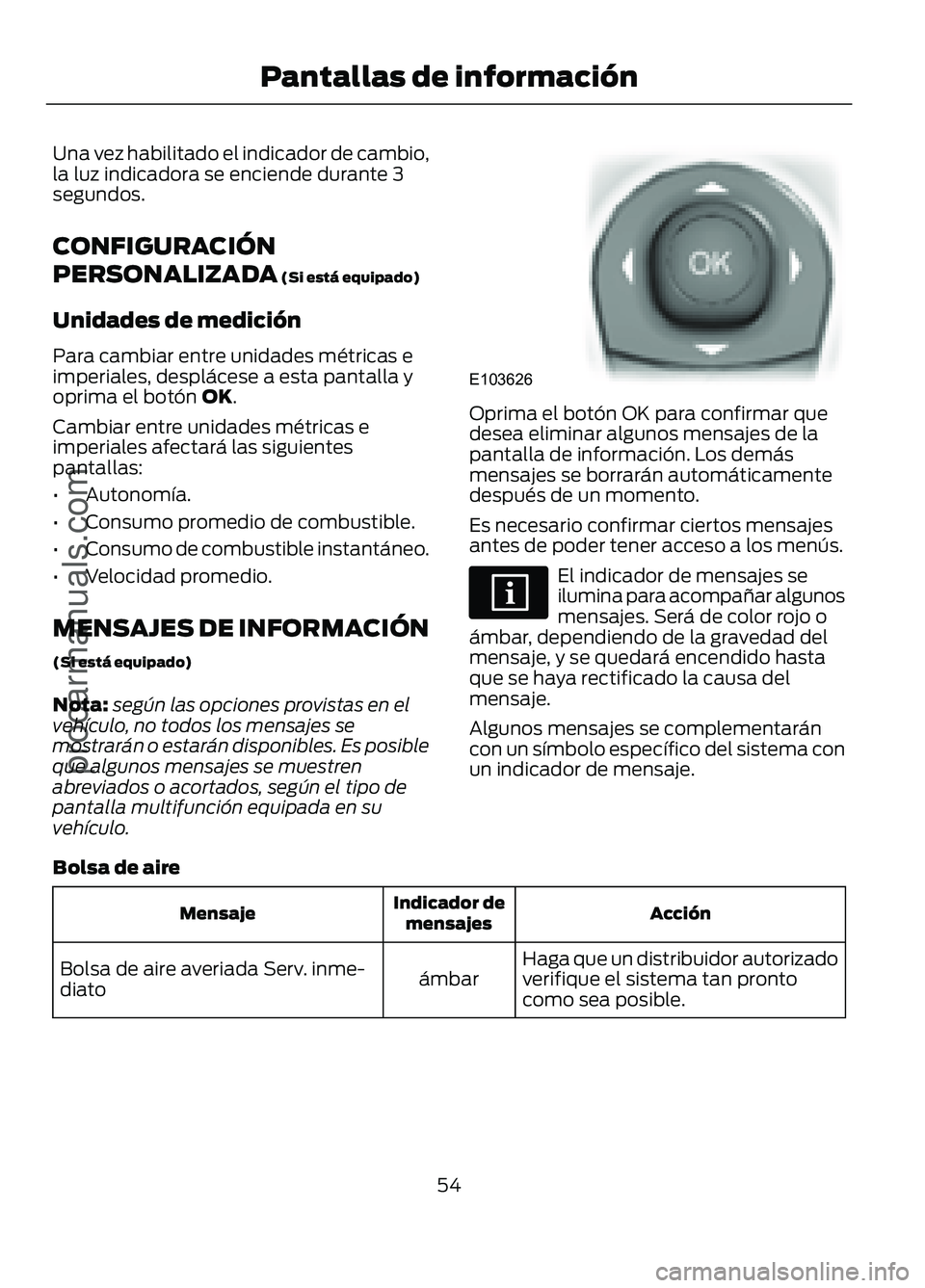 FORD FIGO 2017 Workshop Manual Una vez habilitado el indicador de cambio,
la luz indicadora se enciende durante 3
segundos.
CONFIGURACIÓN
PERSONALIZADA (Si está equipado)
Unidades de medición
Para cambiar entre unidades métrica FORD FIGO 2017 Workshop Manual Una vez habilitado el indicador de cambio,
la luz indicadora se enciende durante 3
segundos.
CONFIGURACIÓN
PERSONALIZADA (Si está equipado)
Unidades de medición
Para cambiar entre unidades métrica