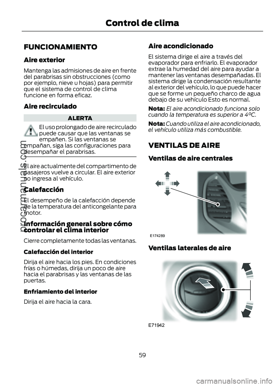 FORD FIGO 2017 Repair Manual FUNCIONAMIENTO
Aire exterior
Mantenga las a dmisione s de aire en fr ente
del parabrisas sin obstrucciones (como
por ejemplo, nieve u hojas) para permitir
que el sistema de control de clima
funcione e FORD FIGO 2017 Repair Manual FUNCIONAMIENTO
Aire exterior
Mantenga las a dmisione s de aire en fr ente
del parabrisas sin obstrucciones (como
por ejemplo, nieve u hojas) para permitir
que el sistema de control de clima
funcione e
