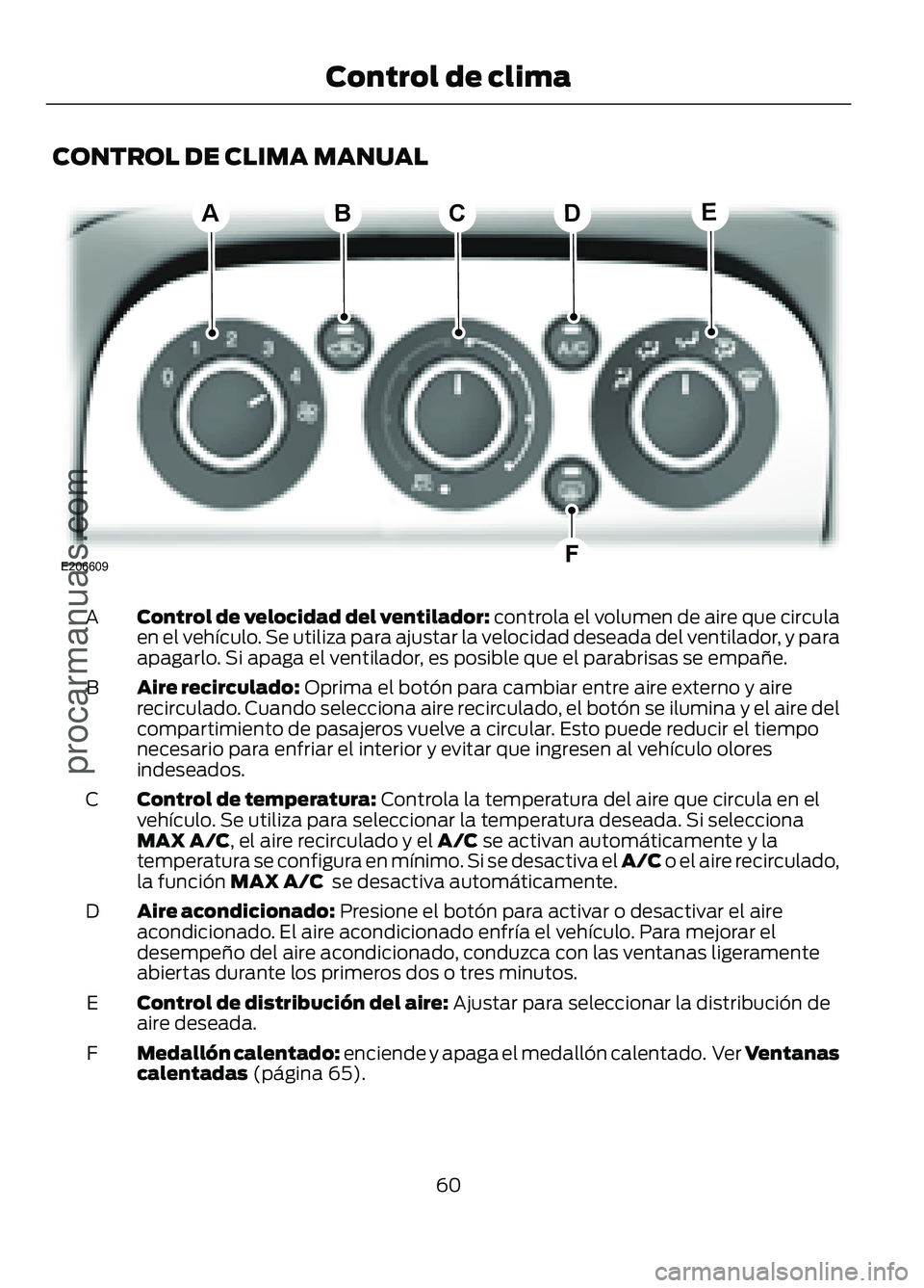 FORD FIGO 2017 Repair Manual CONTROL DE CLIMA MANUAL
Control de velocidad del ventilador: controla el volumen de aire que circula
en el vehículo. Se utiliza para ajustar la velocidad deseada del ventilador, y para
apagarlo. Si a FORD FIGO 2017 Repair Manual CONTROL DE CLIMA MANUAL
Control de velocidad del ventilador: controla el volumen de aire que circula
en el vehículo. Se utiliza para ajustar la velocidad deseada del ventilador, y para
apagarlo. Si a