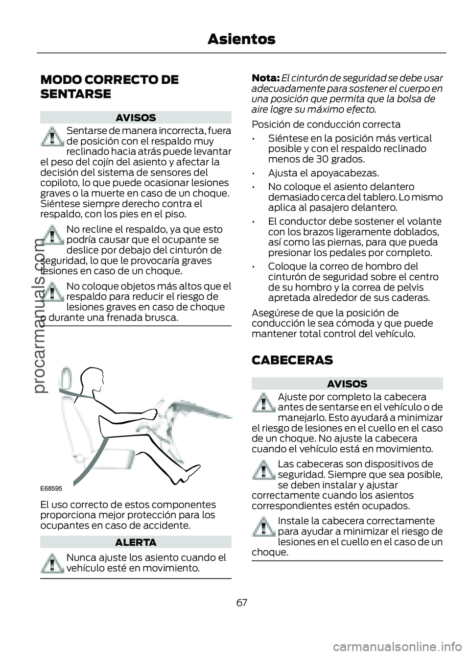 FORD FIGO 2017 Repair Manual MODO CORRECTO DE
SENTARSE
AVISOS
Sentarse de manera incorrecta, fuera
de posición con el respaldo muy
reclinado hacia atrás puede levantar
el peso del cojín del asiento y afectar la
decisión del s FORD FIGO 2017 Repair Manual MODO CORRECTO DE
SENTARSE
AVISOS
Sentarse de manera incorrecta, fuera
de posición con el respaldo muy
reclinado hacia atrás puede levantar
el peso del cojín del asiento y afectar la
decisión del s