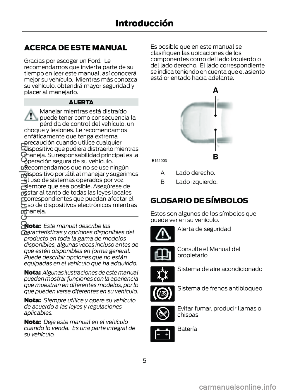 FORD FIGO 2017 Owners Manual ACERCA DE ESTE MANUAL
Gracias por escoger un Ford. Le
recomendamos que invierta parte de su
tiempo en leer este manual, así conocerá
mejor su vehículo. Mientras más conozca
su vehículo, obtendr FORD FIGO 2017 Owners Manual ACERCA DE ESTE MANUAL
Gracias por escoger un Ford. Le
recomendamos que invierta parte de su
tiempo en leer este manual, así conocerá
mejor su vehículo. Mientras más conozca
su vehículo, obtendr