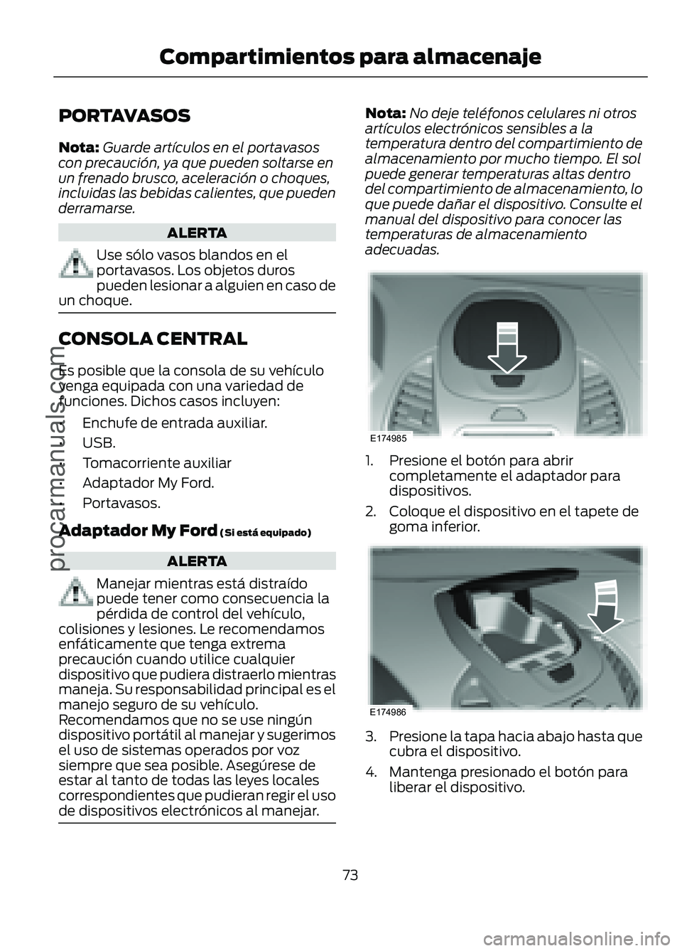 FORD FIGO 2017  Owners Manual PORTAVASOS
Nota:
Guarde artículos en el portavasos
con precaución, ya que pueden soltarse en
un frenado brusco, aceleración o choques,
incluidas las bebidas calientes, que pueden
derramarse. ALERTA