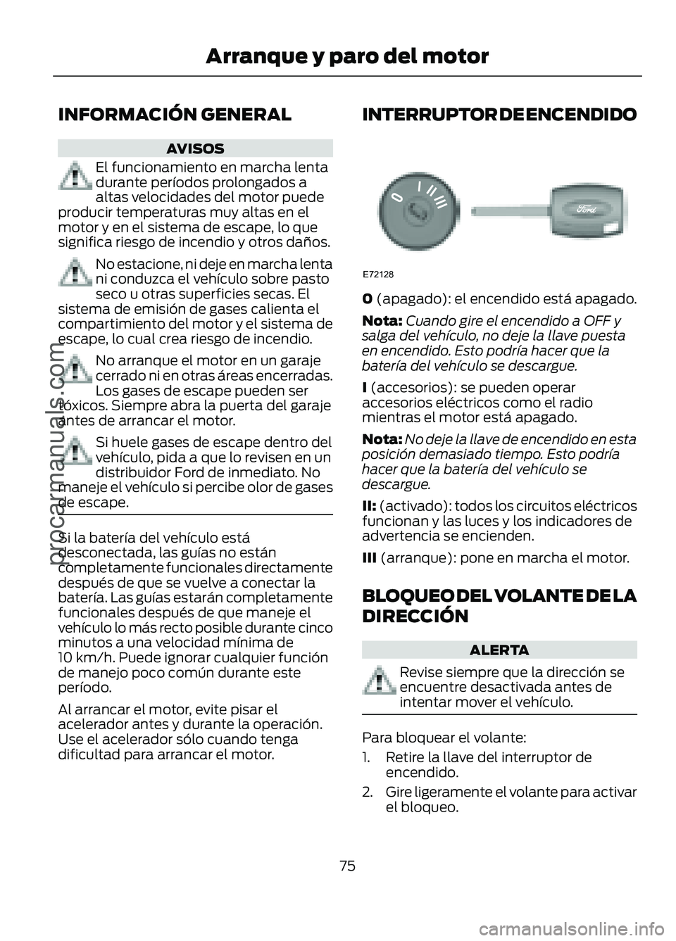 FORD FIGO 2017 Manual PDF INFORMACIÓN GENERAL
AVISOS
El funcionamiento en marcha lenta
durante períodos prolongados a
altas velocidades del motor puede
producir temperaturas muy altas en el
motor y en el sistema de escape, l FORD FIGO 2017 Manual PDF INFORMACIÓN GENERAL
AVISOS
El funcionamiento en marcha lenta
durante períodos prolongados a
altas velocidades del motor puede
producir temperaturas muy altas en el
motor y en el sistema de escape, l
