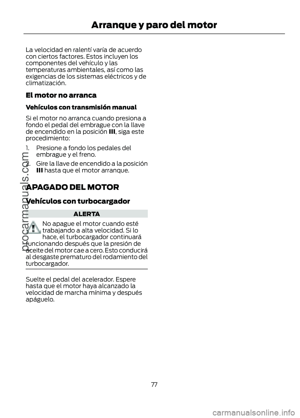 FORD FIGO 2017 Manual PDF La velocidad en ralentí varía de acuerdo
con ciertos factores. Estos incluyen los
componentes del vehículo y las
temperaturas ambientales, así como las
exigencias de los sistemas eléctricos y de
FORD FIGO 2017 Manual PDF La velocidad en ralentí varía de acuerdo
con ciertos factores. Estos incluyen los
componentes del vehículo y las
temperaturas ambientales, así como las
exigencias de los sistemas eléctricos y de