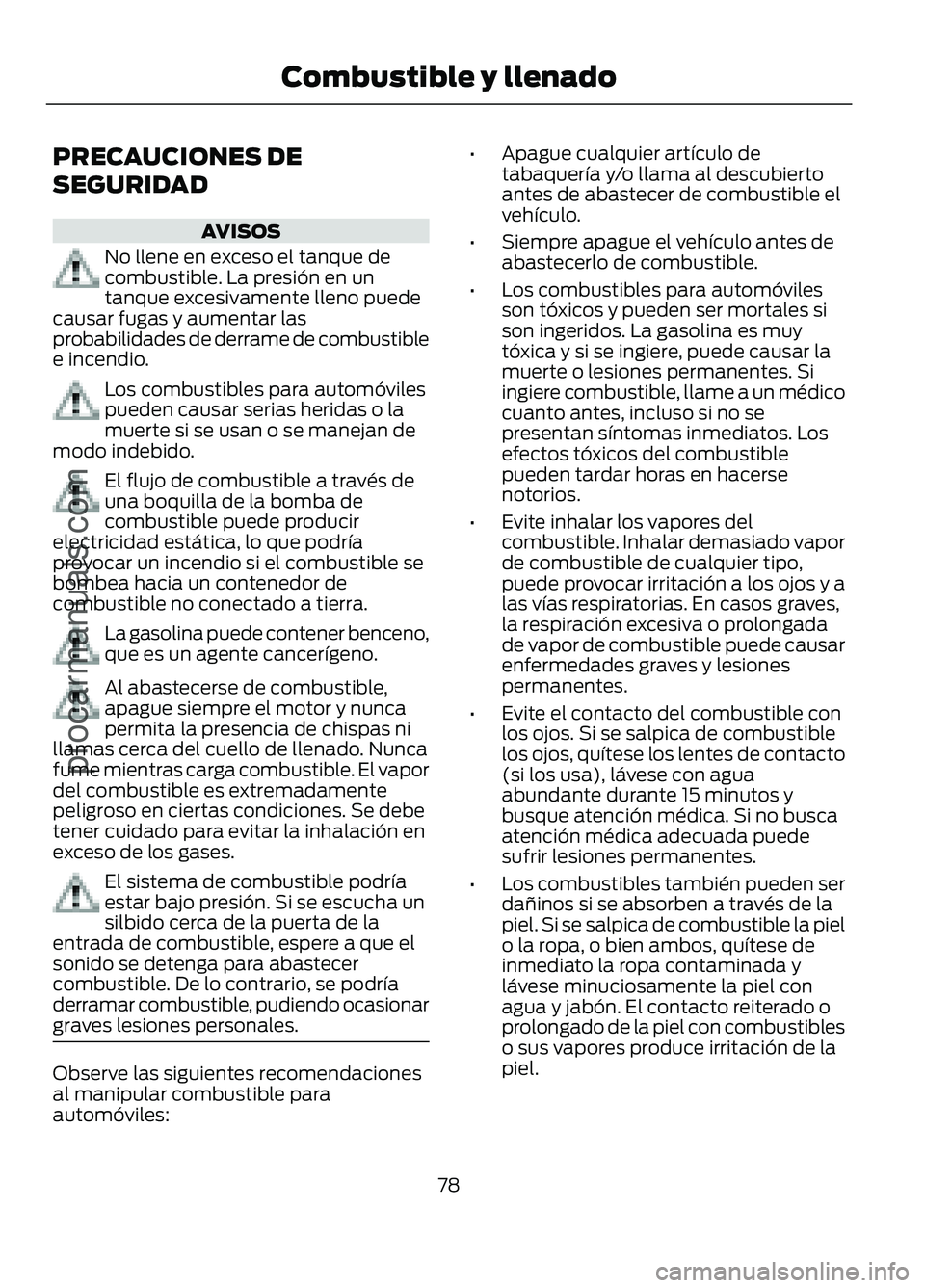 FORD FIGO 2017 Manual Online PRECAUCIONES DE
SEGURIDAD
AVISOS
No llene en exceso el tanque de
combustible. La presión en un
tanque excesivamente lleno puede
causar fugas y aumentar las
probabilidades de derrame de combustible
e FORD FIGO 2017 Manual Online PRECAUCIONES DE
SEGURIDAD
AVISOS
No llene en exceso el tanque de
combustible. La presión en un
tanque excesivamente lleno puede
causar fugas y aumentar las
probabilidades de derrame de combustible
e