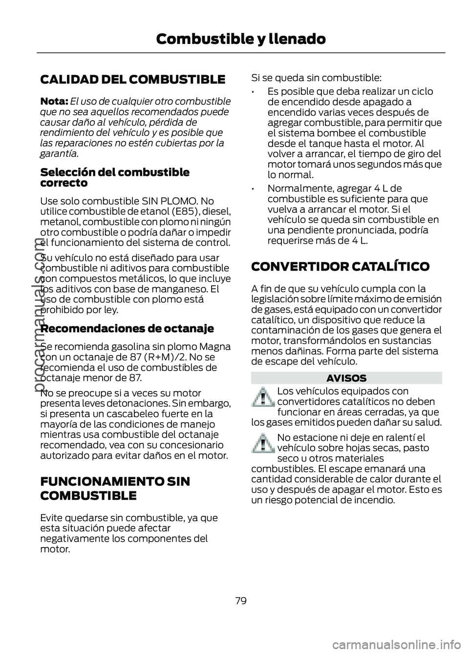 FORD FIGO 2017 Manual Online CALIDAD DEL COMBUSTIBLE
Nota:
El uso de cualquier otro combustible
que no sea aquellos recomendados puede
causar daño al vehículo, pérdida de
rendimiento del vehículo y es posible que
las reparaci FORD FIGO 2017 Manual Online CALIDAD DEL COMBUSTIBLE
Nota:
El uso de cualquier otro combustible
que no sea aquellos recomendados puede
causar daño al vehículo, pérdida de
rendimiento del vehículo y es posible que
las reparaci