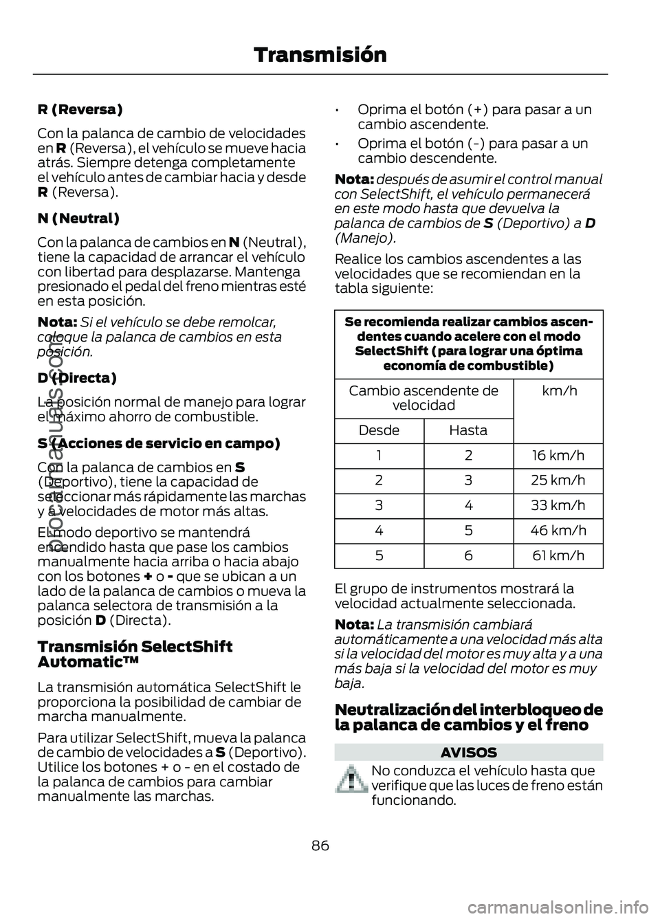 FORD FIGO 2017 Manual Online R (Reversa)
Con la palanca de cambio de velocidades
en R (Reversa), el vehículo se mueve hacia
atrás. Siempre detenga completamente
el vehículo antes de cambiar hacia y desde
R (Reversa).
N (Neutra FORD FIGO 2017 Manual Online R (Reversa)
Con la palanca de cambio de velocidades
en R (Reversa), el vehículo se mueve hacia
atrás. Siempre detenga completamente
el vehículo antes de cambiar hacia y desde
R (Reversa).
N (Neutra