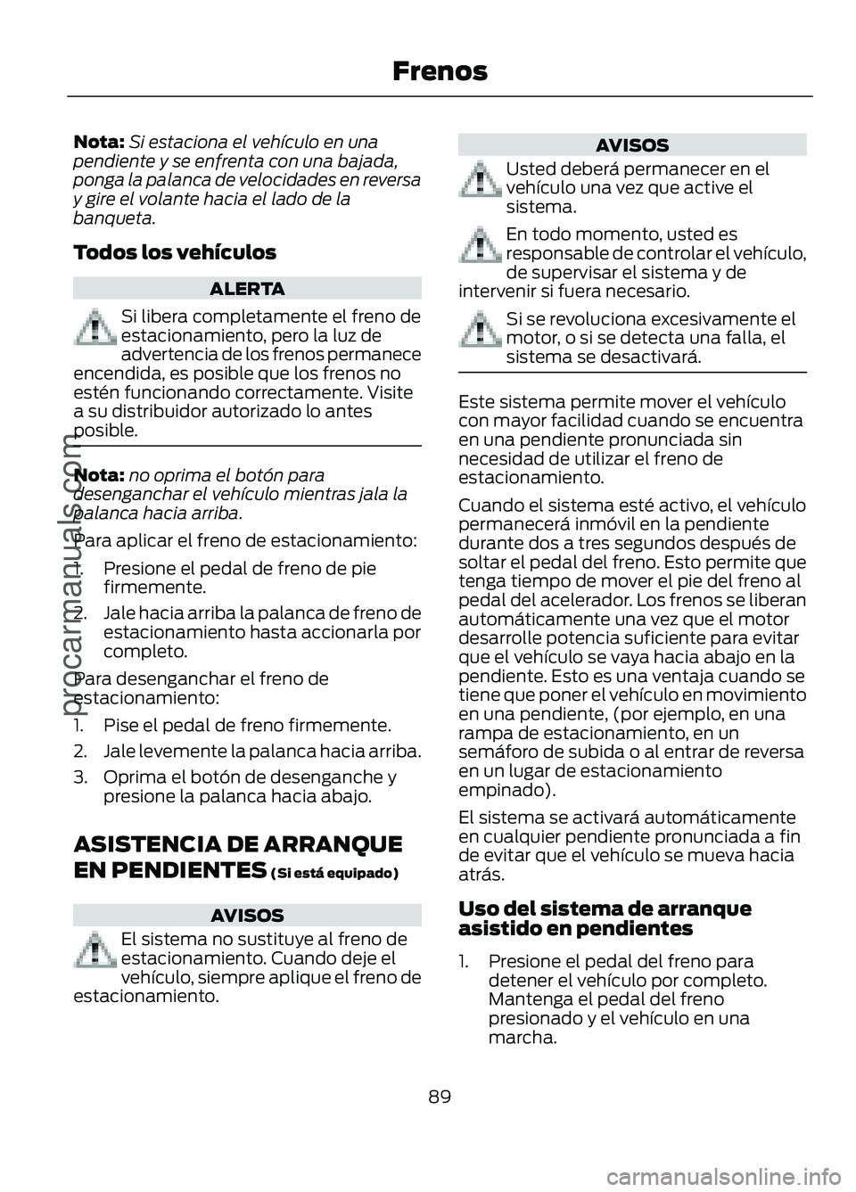 FORD FIGO 2017 Owners Manual Nota:
Si estaciona el vehículo en una
pendiente y se enfrenta con una bajada,
ponga la palanca de velocidades en reversa
y gire el volante hacia el lado de la
banqueta.
Todos los vehículos ALERTA
Si FORD FIGO 2017 Owners Manual Nota:
Si estaciona el vehículo en una
pendiente y se enfrenta con una bajada,
ponga la palanca de velocidades en reversa
y gire el volante hacia el lado de la
banqueta.
Todos los vehículos ALERTA
Si