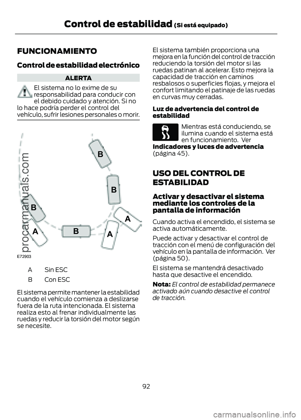 FORD FIGO 2017 Owners Manual FUNCIONAMIENTO
Control de estabilidad electrónico
ALERTA
El sistema no lo exime de su
responsabilidad para conducir con
el debido cuidado y atención. Si no
lo hace podría perder el control del
veh FORD FIGO 2017 Owners Manual FUNCIONAMIENTO
Control de estabilidad electrónico
ALERTA
El sistema no lo exime de su
responsabilidad para conducir con
el debido cuidado y atención. Si no
lo hace podría perder el control del
veh