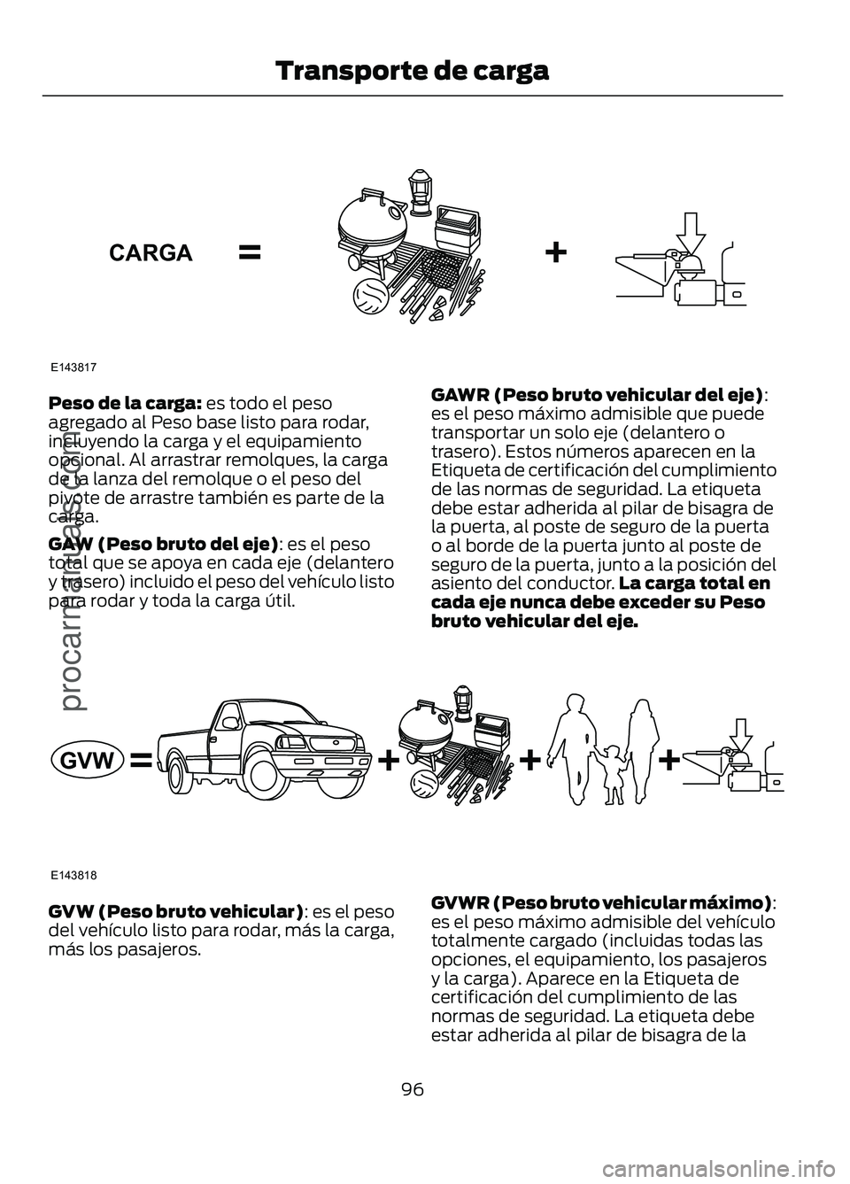 FORD FIGO 2017 Owners Manual Peso de la carga: es todo el peso
agregado al Peso base listo para rodar,
incluyendo la carga y el equipamiento
opcional. Al arrastrar remolques, la carga
de la lanza del remolque o el peso del
pivote FORD FIGO 2017 Owners Manual Peso de la carga: es todo el peso
agregado al Peso base listo para rodar,
incluyendo la carga y el equipamiento
opcional. Al arrastrar remolques, la carga
de la lanza del remolque o el peso del
pivote