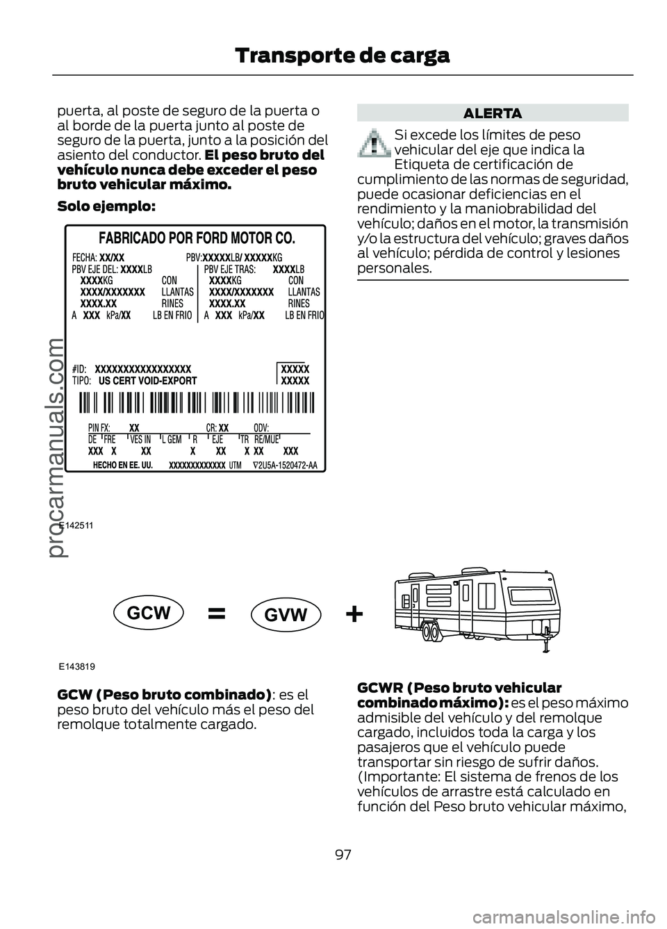FORD FIGO 2017 Owners Manual puerta, al poste de seguro de la puerta o
al borde de la puerta junto al poste de
seguro de la puerta, junto a la posición del
asiento del conductor.
El peso bruto del
vehículo nunca debe exceder el FORD FIGO 2017 Owners Manual puerta, al poste de seguro de la puerta o
al borde de la puerta junto al poste de
seguro de la puerta, junto a la posición del
asiento del conductor.
El peso bruto del
vehículo nunca debe exceder el