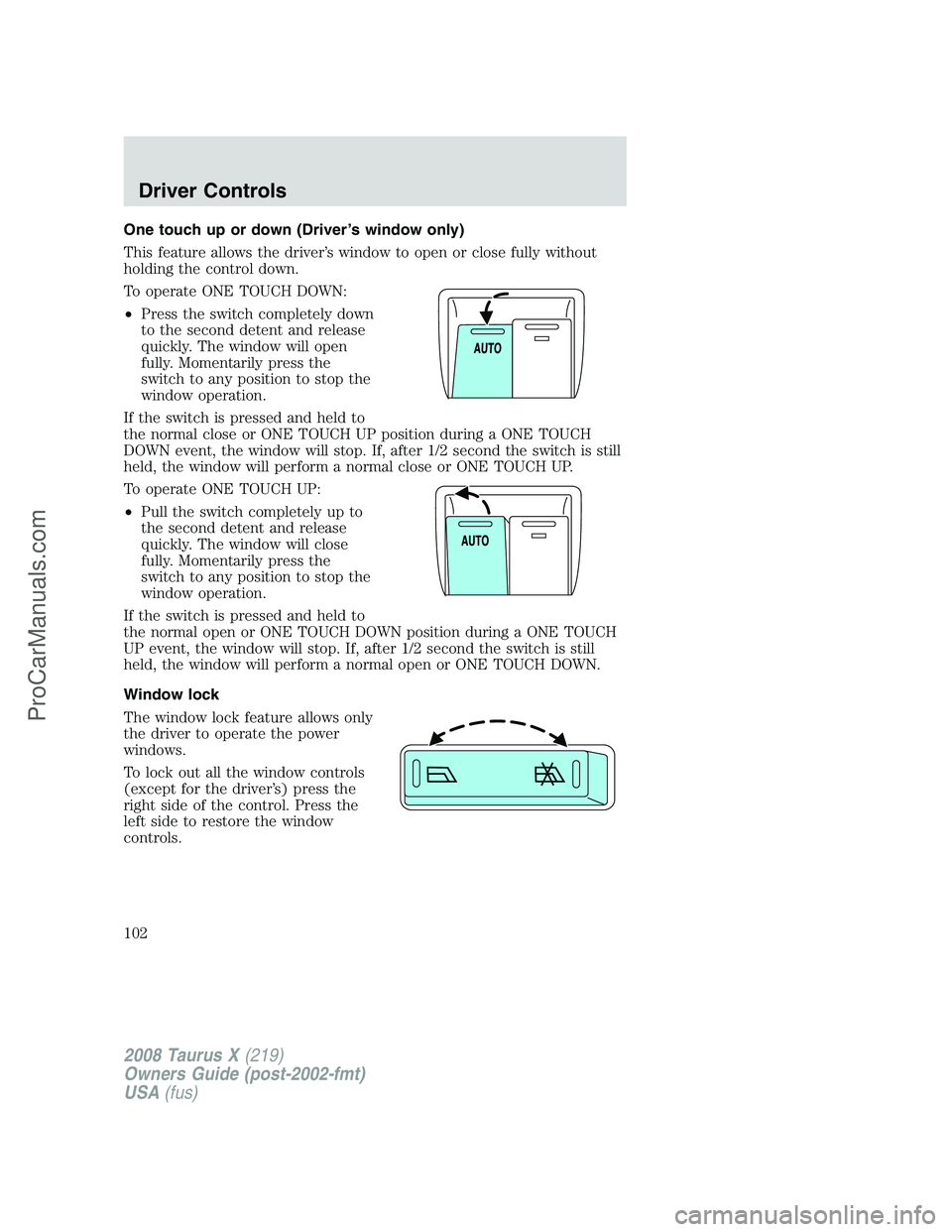 FORD FREESTYLE 2008 Owners Manual One touch up or down (Driver’s window only)
This feature allows the driver’s window to open or close fully without
holding the control down.
To operate ONE TOUCH DOWN:
•Press the switch complete FORD FREESTYLE 2008 Owners Manual One touch up or down (Driver’s window only)
This feature allows the driver’s window to open or close fully without
holding the control down.
To operate ONE TOUCH DOWN:
•Press the switch complete
