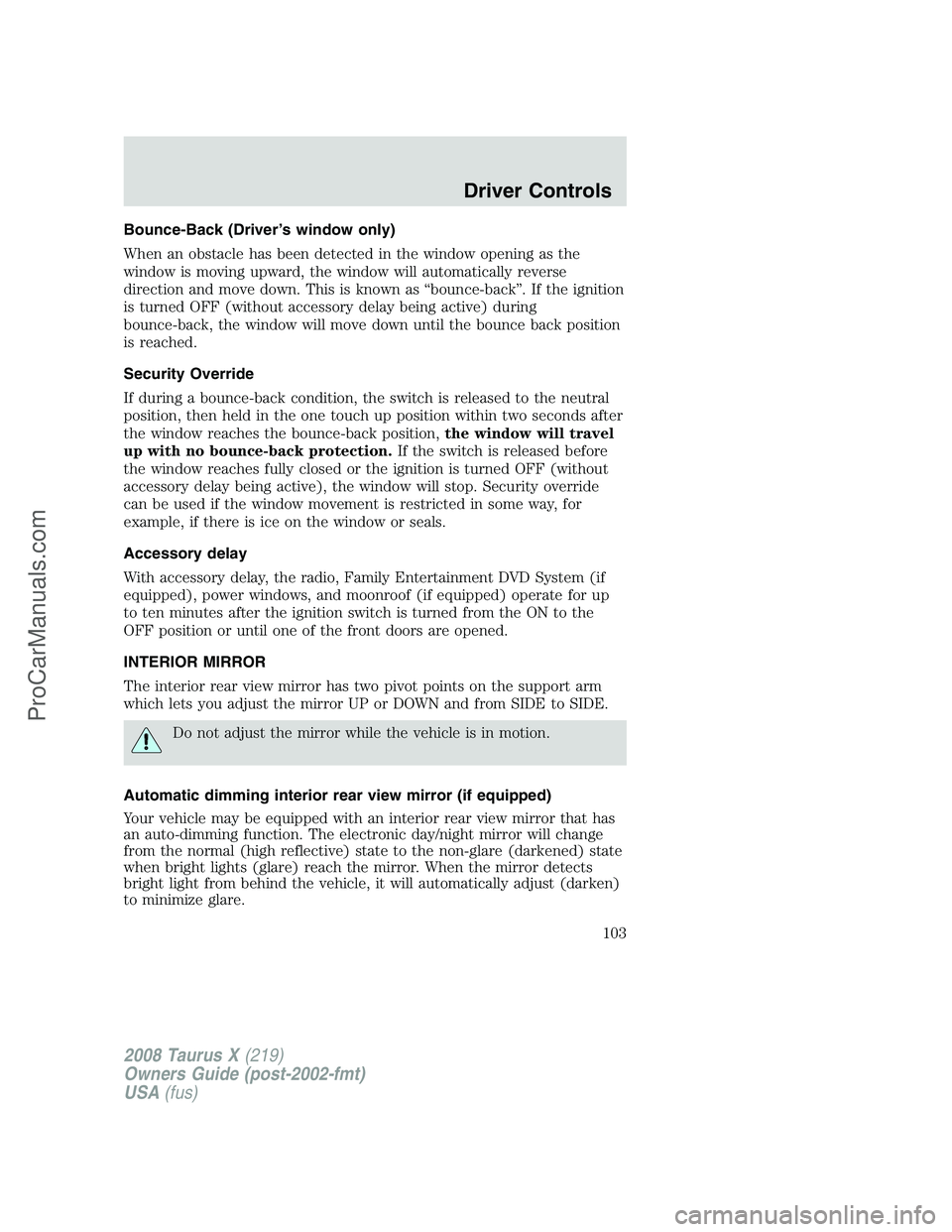 FORD FREESTYLE 2008 Owners Manual Bounce-Back (Driver’s window only)
When an obstacle has been detected in the window opening as the
window is moving upward, the window will automatically reverse
direction and move down. This is kno FORD FREESTYLE 2008 Owners Manual Bounce-Back (Driver’s window only)
When an obstacle has been detected in the window opening as the
window is moving upward, the window will automatically reverse
direction and move down. This is kno