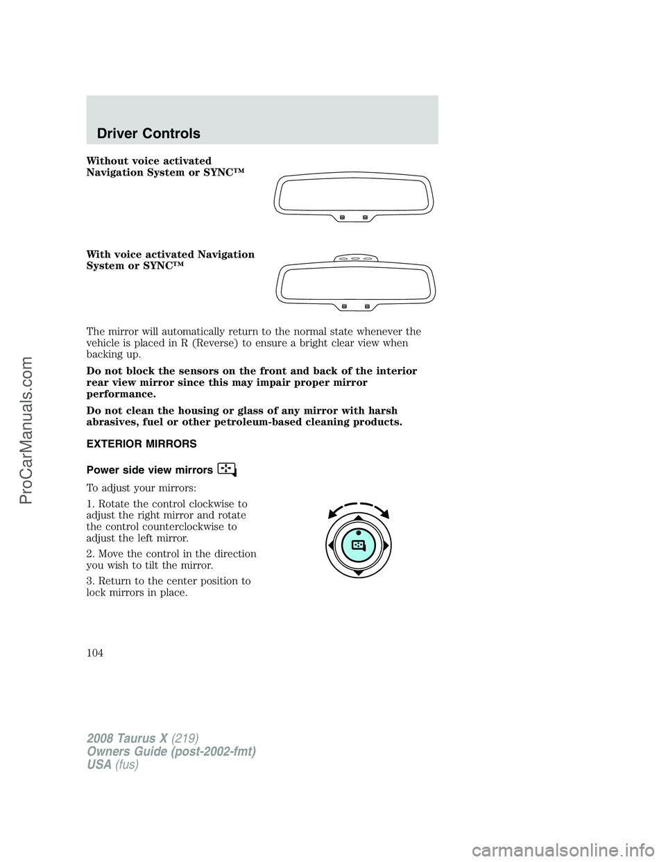 FORD FREESTYLE 2008 Owners Manual Without voice activated
Navigation System or SYNC™
With voice activated Navigation
System or SYNC™
The mirror will automatically return to the normal state whenever the
vehicle is placed in R (Rev FORD FREESTYLE 2008 Owners Manual Without voice activated
Navigation System or SYNC™
With voice activated Navigation
System or SYNC™
The mirror will automatically return to the normal state whenever the
vehicle is placed in R (Rev