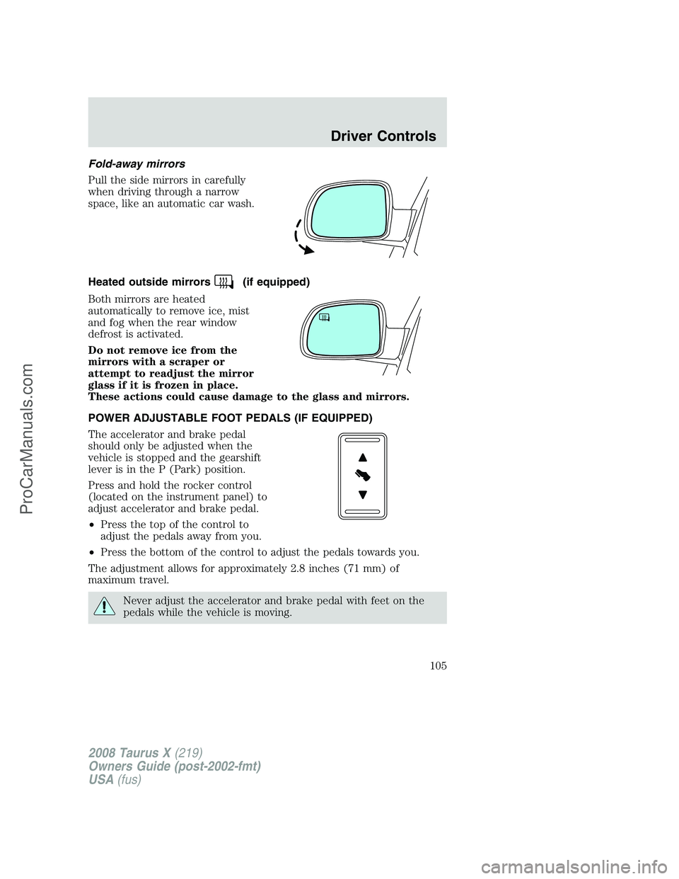 FORD FREESTYLE 2008  Owners Manual Fold-away mirrors
Pull the side mirrors in carefully
when driving through a narrow
space, like an automatic car wash.
Heated outside mirrors
(if equipped)
Both mirrors are heated
automatically to remo