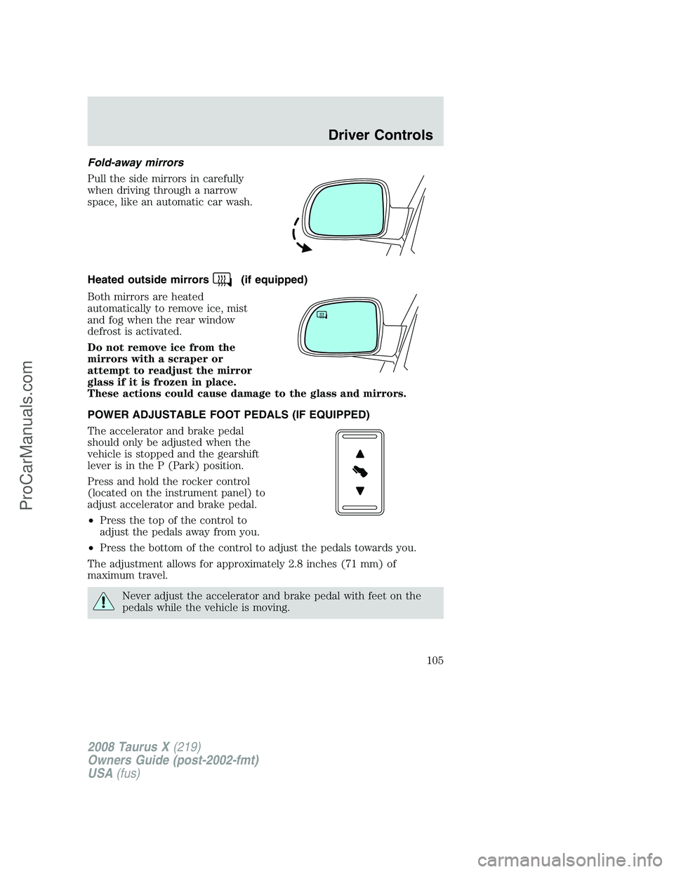 FORD FREESTYLE 2008 Owners Manual Fold-away mirrors
Pull the side mirrors in carefully
when driving through a narrow
space, like an automatic car wash.
Heated outside mirrors
(if equipped)
Both mirrors are heated
automatically to remo FORD FREESTYLE 2008 Owners Manual Fold-away mirrors
Pull the side mirrors in carefully
when driving through a narrow
space, like an automatic car wash.
Heated outside mirrors
(if equipped)
Both mirrors are heated
automatically to remo