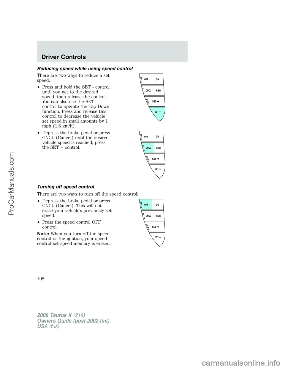 FORD FREESTYLE 2008  Owners Manual Reducing speed while using speed control
There are two ways to reduce a set
speed:
•Press and hold the SET - control
until you get to the desired
speed, then release the control.
You can also use th