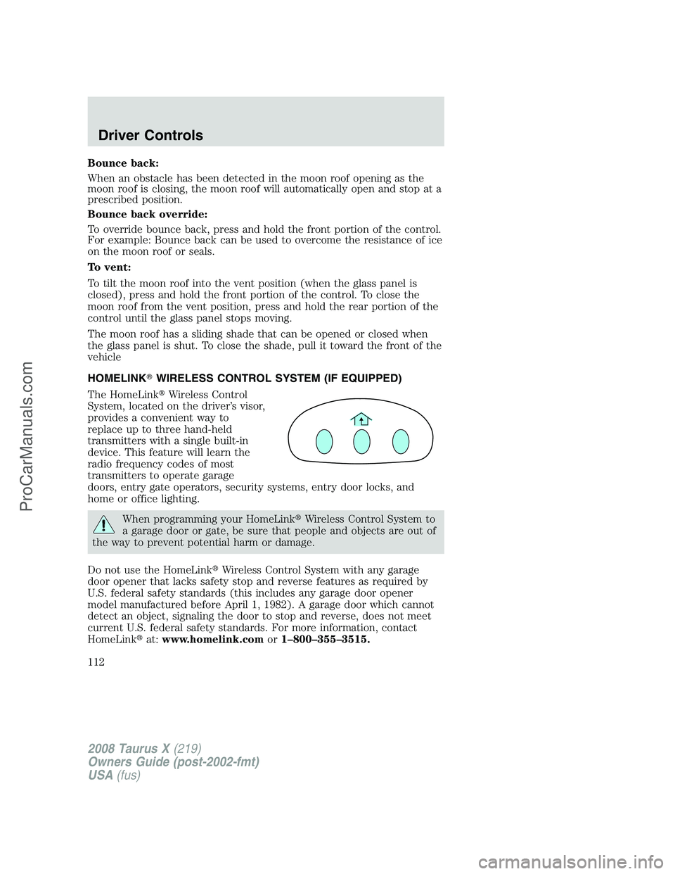 FORD FREESTYLE 2008  Owners Manual Bounce back:
When an obstacle has been detected in the moon roof opening as the
moon roof is closing, the moon roof will automatically open and stop at a
prescribed position.
Bounce back override:
To 