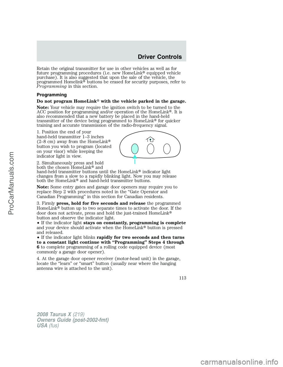 FORD FREESTYLE 2008  Owners Manual Retain the original transmitter for use in other vehicles as well as for
future programming procedures (i.e. new HomeLinkequipped vehicle
purchase). It is also suggested that upon the sale of the veh