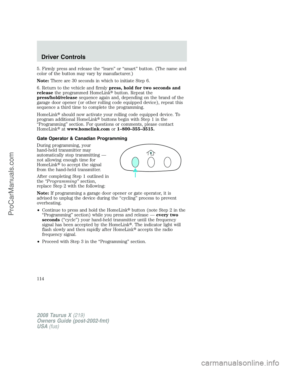 FORD FREESTYLE 2008  Owners Manual 5. Firmly press and release the “learn” or “smart” button. (The name and
color of the button may vary by manufacturer.)
Note:There are 30 seconds in which to initiate Step 6.
6. Return to the 