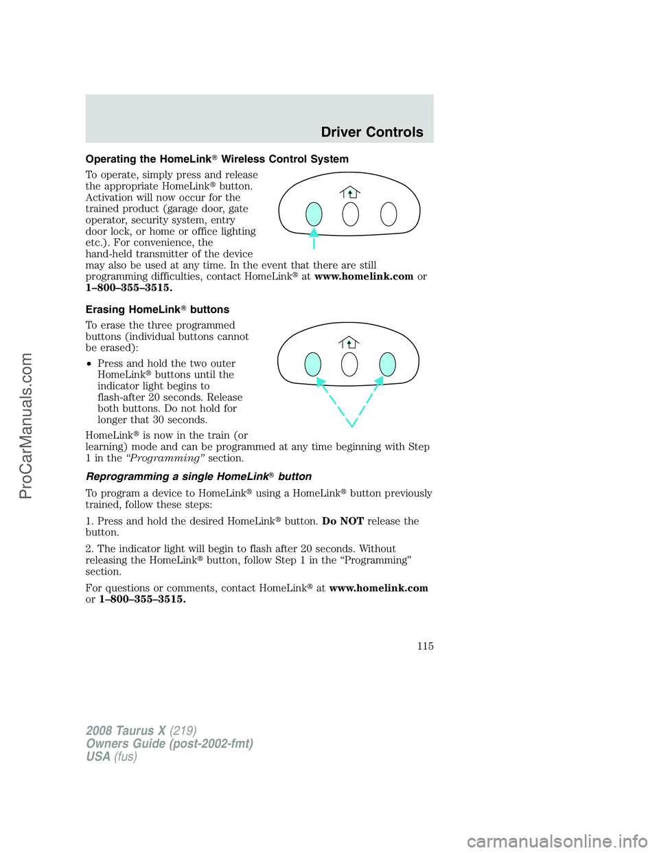 FORD FREESTYLE 2008  Owners Manual Operating the HomeLinkWireless Control System
To operate, simply press and release
the appropriate HomeLinkbutton.
Activation will now occur for the
trained product (garage door, gate
operator, secu