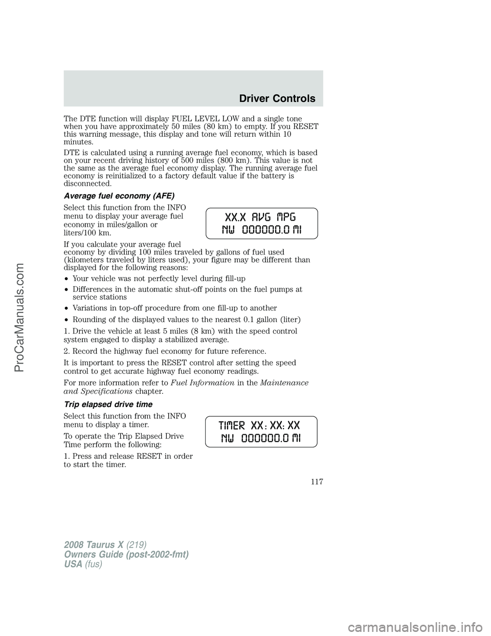 FORD FREESTYLE 2008  Owners Manual The DTE function will display FUEL LEVEL LOW and a single tone
when you have approximately 50 miles (80 km) to empty. If you RESET
this warning message, this display and tone will return within 10
min