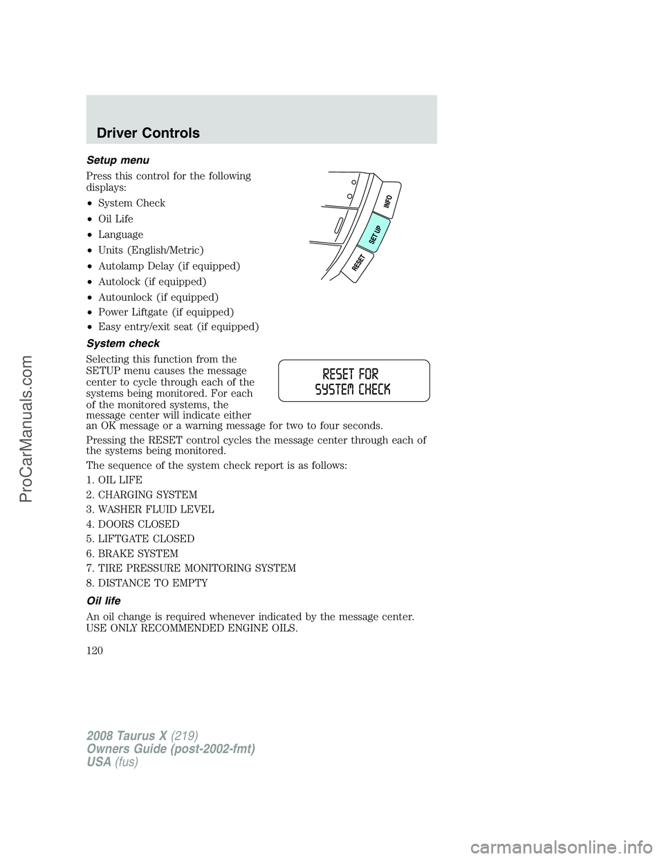 FORD FREESTYLE 2008  Owners Manual Setup menu
Press this control for the following
displays:
•System Check
•Oil Life
•Language
•Units (English/Metric)
•Autolamp Delay (if equipped)
•Autolock (if equipped)
•Autounlock (if 