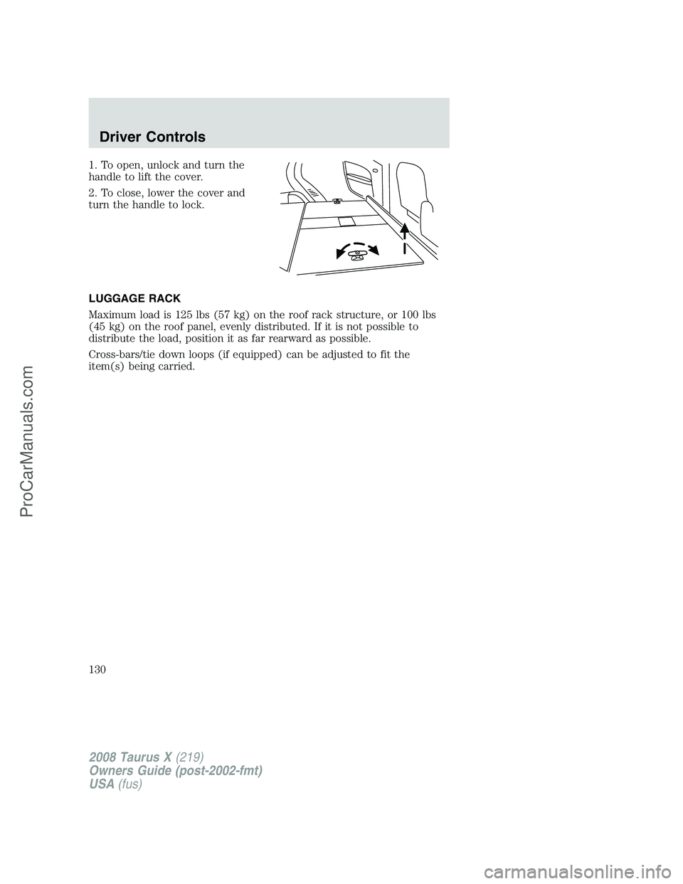 FORD FREESTYLE 2008 Owners Manual 1. To open, unlock and turn the
handle to lift the cover.
2. To close, lower the cover and
turn the handle to lock.
LUGGAGE RACK
Maximum load is 125 lbs (57 kg) on the roof rack structure, or 100 lbs
FORD FREESTYLE 2008 Owners Manual 1. To open, unlock and turn the
handle to lift the cover.
2. To close, lower the cover and
turn the handle to lock.
LUGGAGE RACK
Maximum load is 125 lbs (57 kg) on the roof rack structure, or 100 lbs