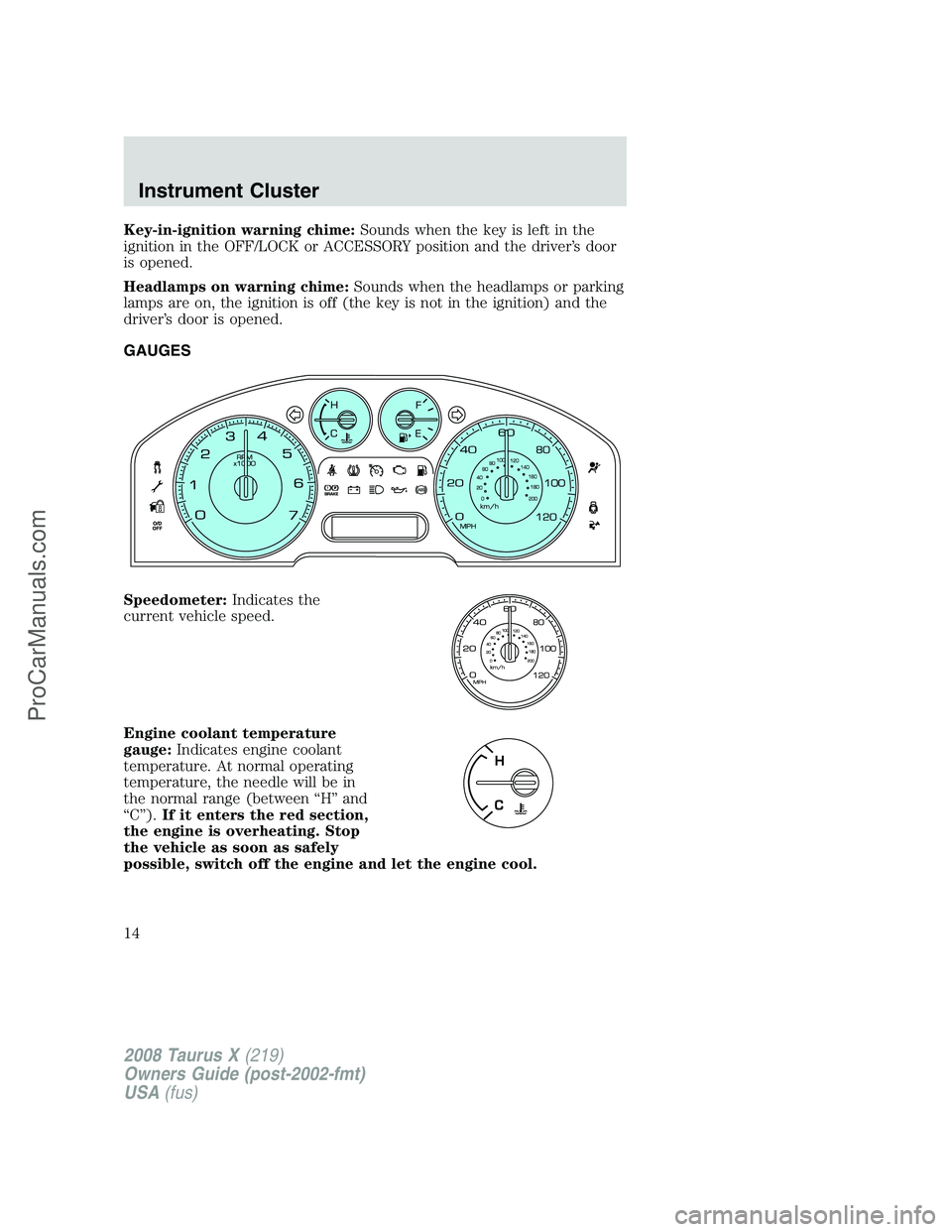 FORD FREESTYLE 2008 User Guide Key-in-ignition warning chime:Sounds when the key is left in the
ignition in the OFF/LOCK or ACCESSORY position and the driver’s door
is opened.
Headlamps on warning chime:Sounds when the headlamps 