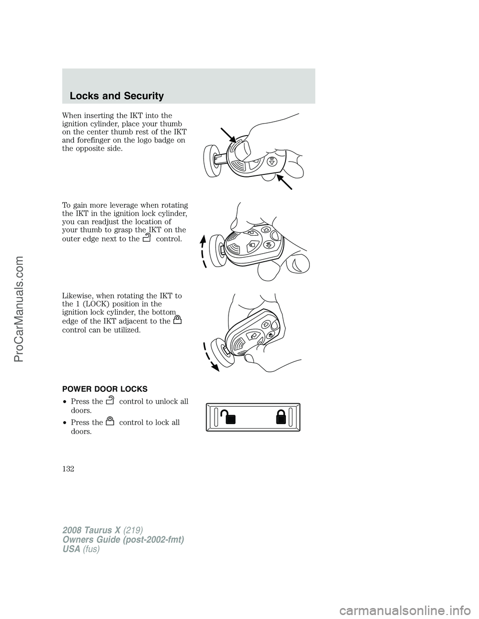 FORD FREESTYLE 2008 Owners Manual When inserting the IKT into the
ignition cylinder, place your thumb
on the center thumb rest of the IKT
and forefinger on the logo badge on
the opposite side.
To gain more leverage when rotating
the I FORD FREESTYLE 2008 Owners Manual When inserting the IKT into the
ignition cylinder, place your thumb
on the center thumb rest of the IKT
and forefinger on the logo badge on
the opposite side.
To gain more leverage when rotating
the I
