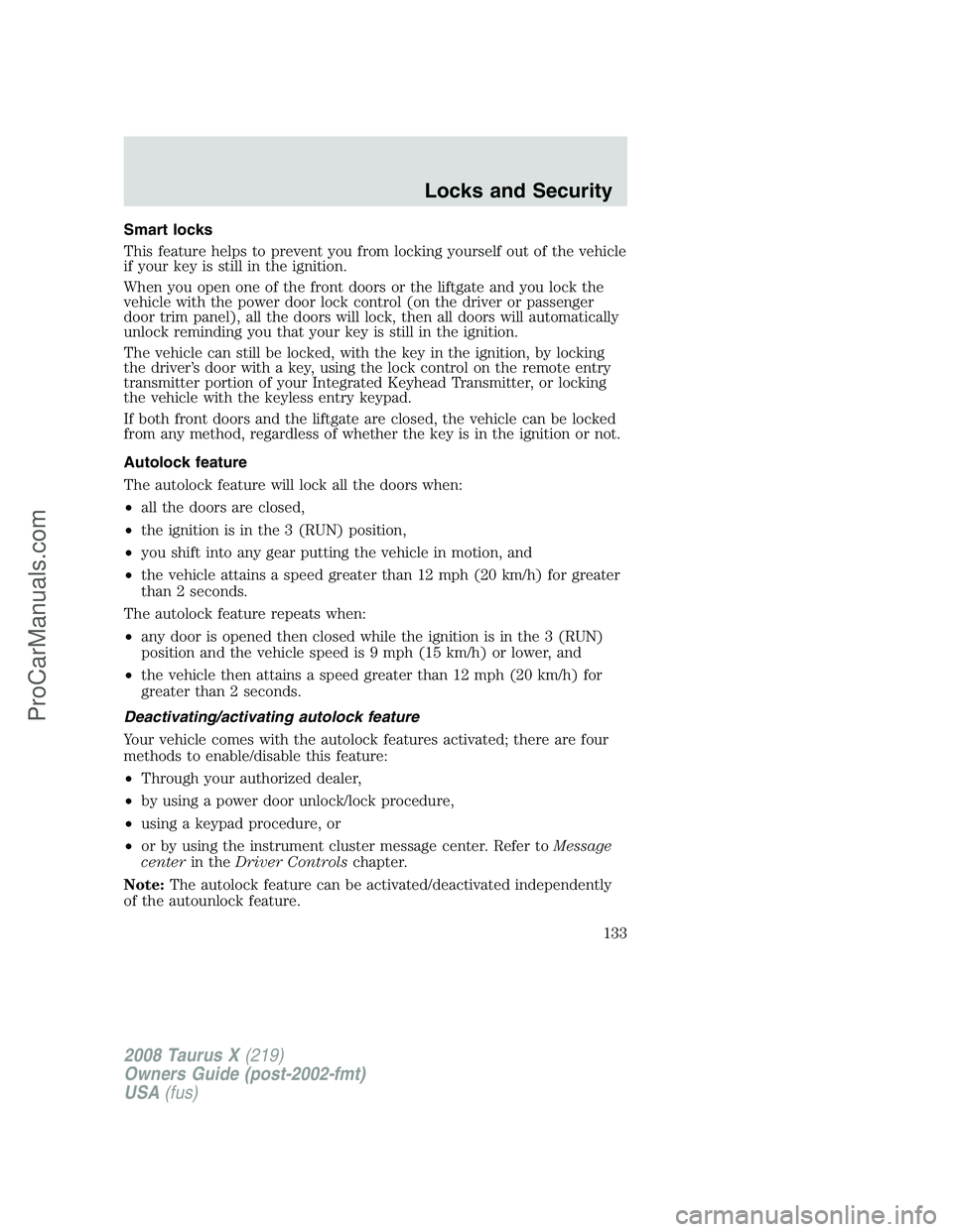 FORD FREESTYLE 2008 Owners Manual Smart locks
This feature helps to prevent you from locking yourself out of the vehicle
if your key is still in the ignition.
When you open one of the front doors or the liftgate and you lock the
vehic FORD FREESTYLE 2008 Owners Manual Smart locks
This feature helps to prevent you from locking yourself out of the vehicle
if your key is still in the ignition.
When you open one of the front doors or the liftgate and you lock the
vehic