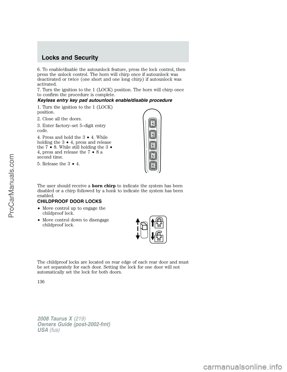 FORD FREESTYLE 2008  Owners Manual 6. To enable/disable the autounlock feature, press the lock control, then
press the unlock control. The horn will chirp once if autounlock was
deactivated or twice (one short and one long chirp) if au