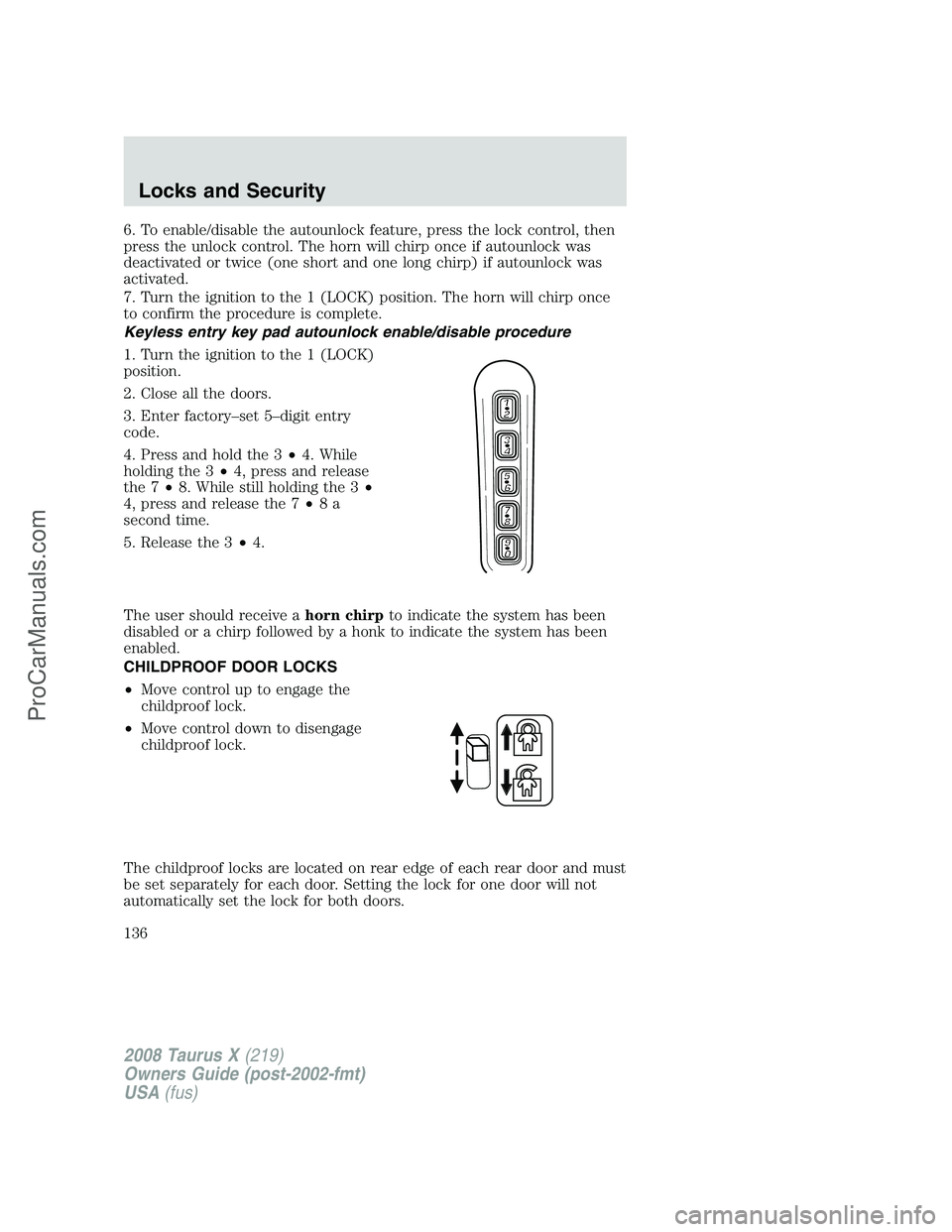 FORD FREESTYLE 2008 Owners Manual 6. To enable/disable the autounlock feature, press the lock control, then
press the unlock control. The horn will chirp once if autounlock was
deactivated or twice (one short and one long chirp) if au FORD FREESTYLE 2008 Owners Manual 6. To enable/disable the autounlock feature, press the lock control, then
press the unlock control. The horn will chirp once if autounlock was
deactivated or twice (one short and one long chirp) if au