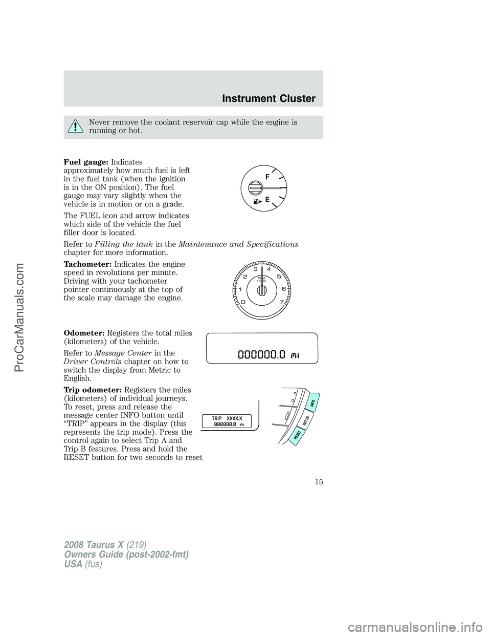 FORD FREESTYLE 2008 User Guide Never remove the coolant reservoir cap while the engine is
running or hot.
Fuel gauge:Indicates
approximately how much fuel is left
in the fuel tank (when the ignition
is in the ON position). The fuel FORD FREESTYLE 2008 User Guide Never remove the coolant reservoir cap while the engine is
running or hot.
Fuel gauge:Indicates
approximately how much fuel is left
in the fuel tank (when the ignition
is in the ON position). The fuel