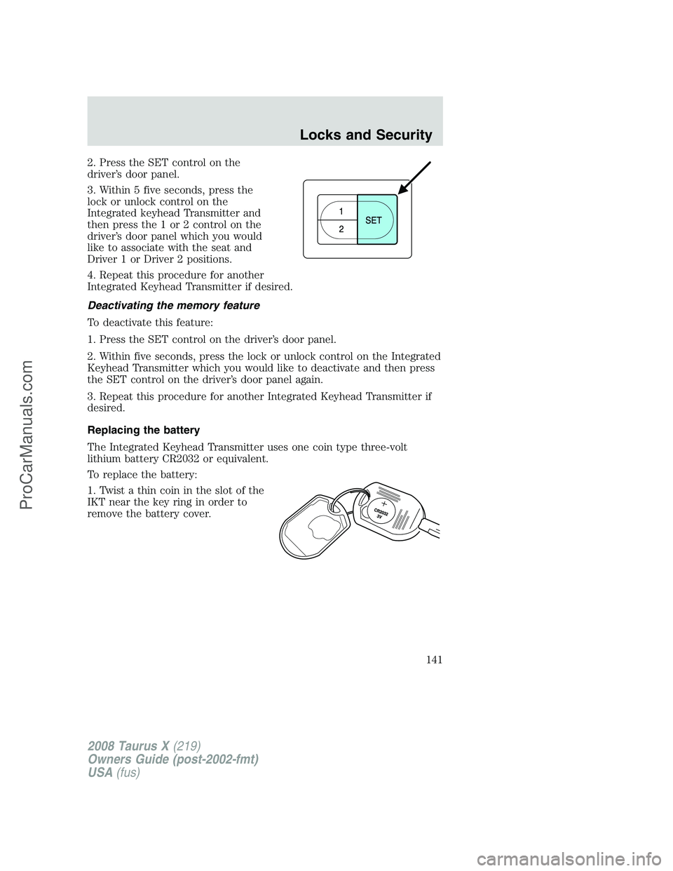 FORD FREESTYLE 2008 Owners Manual 2. Press the SET control on the
driver’s door panel.
3. Within 5 five seconds, press the
lock or unlock control on the
Integrated keyhead Transmitter and
then press the 1 or 2 control on the
driver FORD FREESTYLE 2008 Owners Manual 2. Press the SET control on the
driver’s door panel.
3. Within 5 five seconds, press the
lock or unlock control on the
Integrated keyhead Transmitter and
then press the 1 or 2 control on the
driver