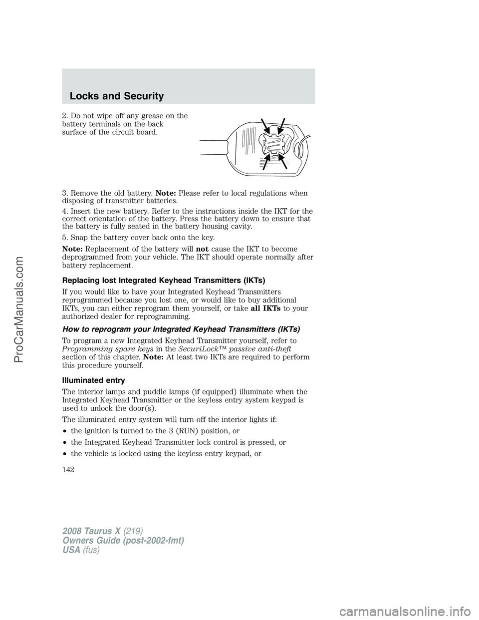 FORD FREESTYLE 2008 Owners Manual 2. Do not wipe off any grease on the
battery terminals on the back
surface of the circuit board.
3. Remove the old battery.Note:Please refer to local regulations when
disposing of transmitter batterie FORD FREESTYLE 2008 Owners Manual 2. Do not wipe off any grease on the
battery terminals on the back
surface of the circuit board.
3. Remove the old battery.Note:Please refer to local regulations when
disposing of transmitter batterie