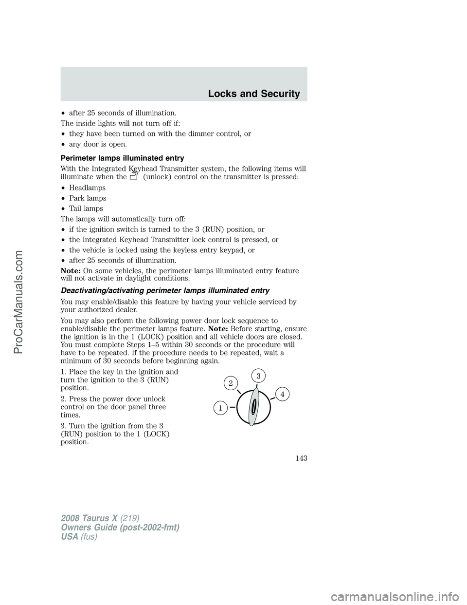 FORD FREESTYLE 2008  Owners Manual •after 25 seconds of illumination.
The inside lights will not turn off if:
•they have been turned on with the dimmer control, or
•any door is open.
Perimeter lamps illuminated entry
With the Int