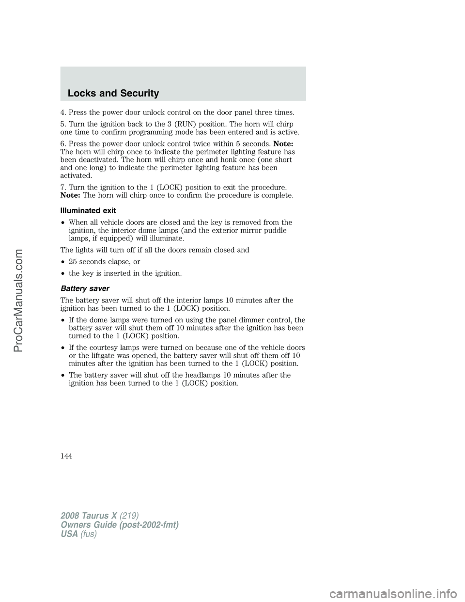 FORD FREESTYLE 2008 Owners Manual 4. Press the power door unlock control on the door panel three times.
5. Turn the ignition back to the 3 (RUN) position. The horn will chirp
one time to confirm programming mode has been entered and i FORD FREESTYLE 2008 Owners Manual 4. Press the power door unlock control on the door panel three times.
5. Turn the ignition back to the 3 (RUN) position. The horn will chirp
one time to confirm programming mode has been entered and i